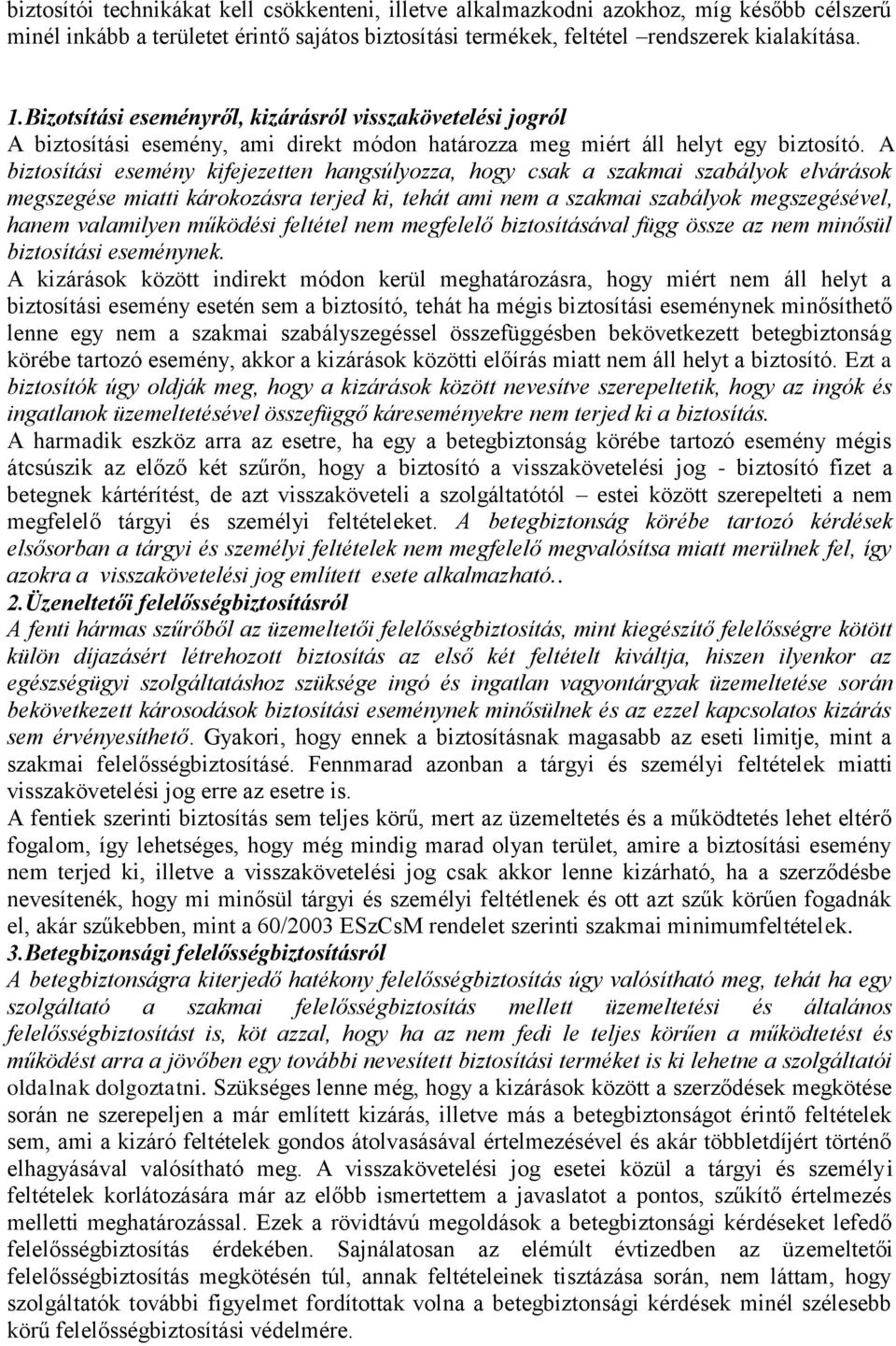 A biztosítási esemény kifejezetten hangsúlyozza, hogy csak a szakmai szabályok elvárások megszegése miatti károkozásra terjed ki, tehát ami nem a szakmai szabályok megszegésével, hanem valamilyen