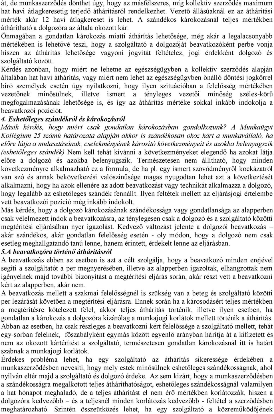 Önmagában a gondatlan károkozás miatti áthárítás lehetősége, még akár a legalacsonyabb mértékében is lehetővé teszi, hogy a szolgáltató a dolgozóját beavatkozóként perbe vonja hiszen az áthárítás