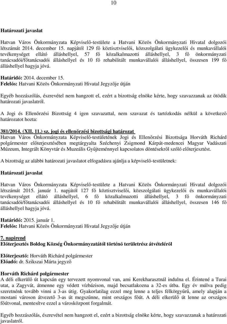 álláshellyel és 10 fő rehabilitált munkavállalói álláshellyel, összesen 199 fő álláshellyel hagyja jóvá. Határidő: 2014. december 15.