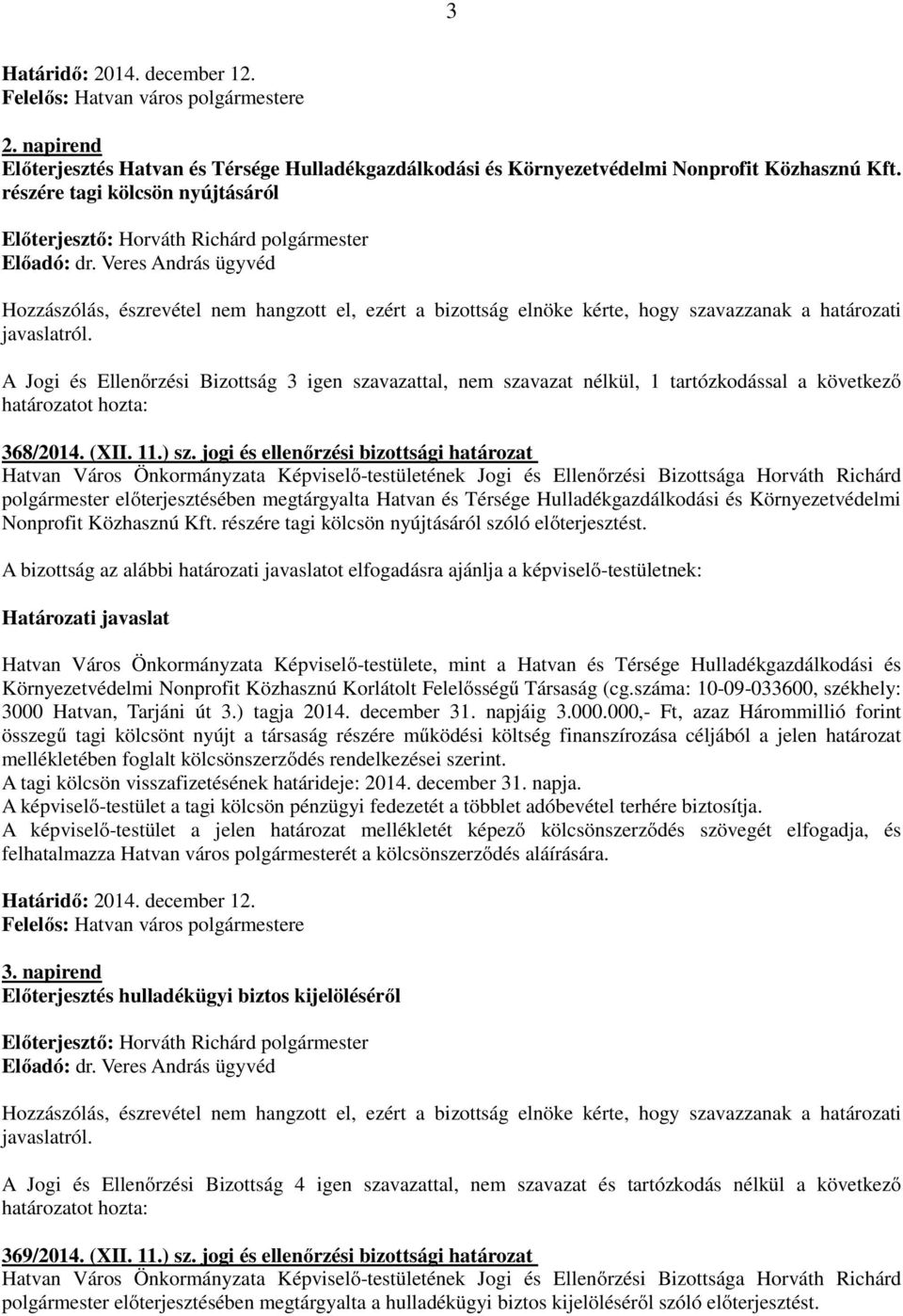 A Jogi és Ellenőrzési Bizottság 3 igen szavazattal, nem szavazat nélkül, 1 tartózkodással a következő 368/2014. (XII. 11.) sz.