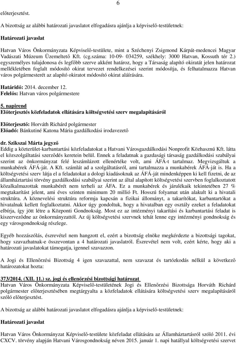 ) egyszemélyes tulajdonosa és legfőbb szerve akként határoz, hogy a Társaság alapító okiratát jelen határozat mellékletében foglalt módosító okirat tervezet rendelkezései szerint módosítja, és