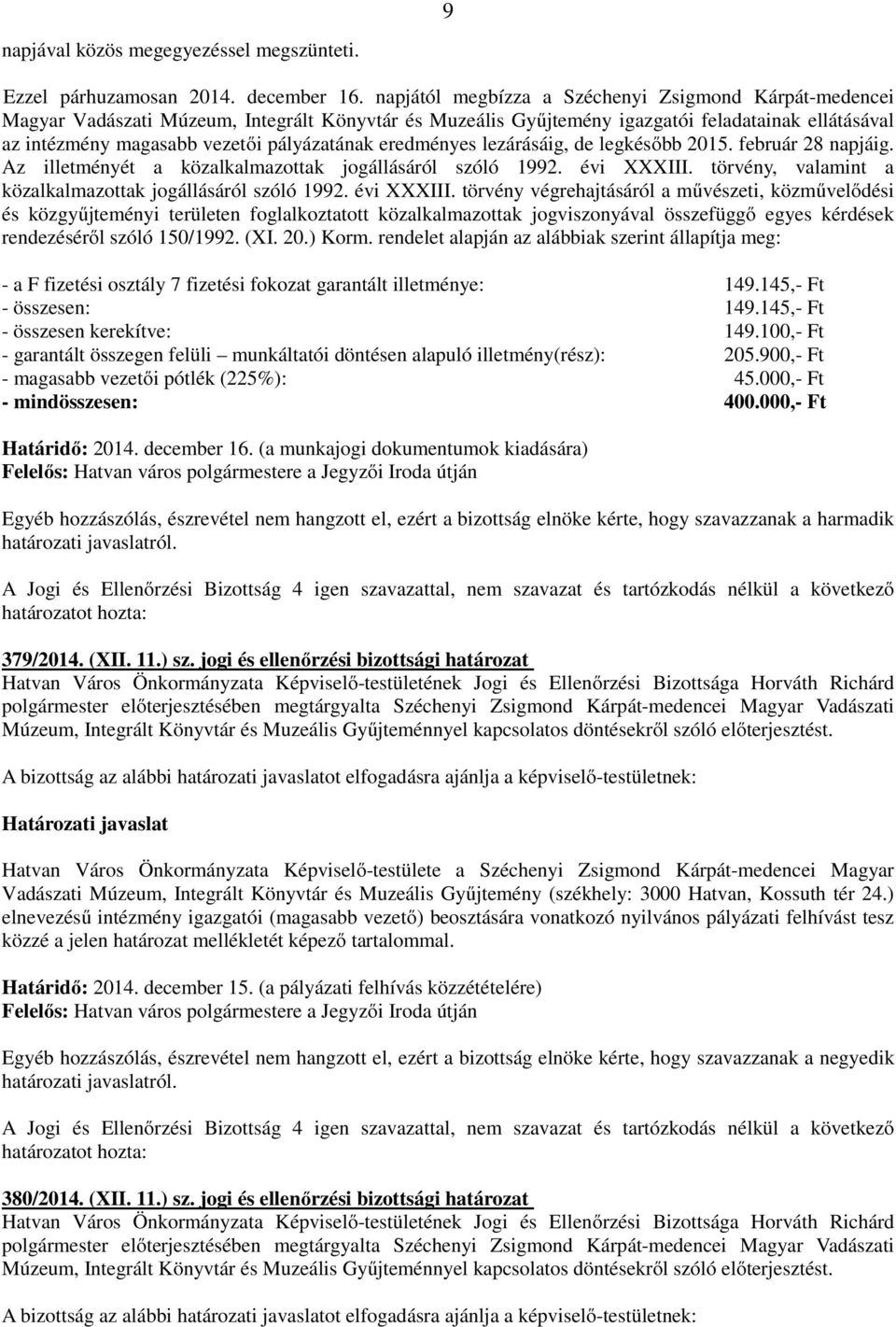 eredményes lezárásáig, de legkésőbb 2015. február 28 napjáig. Az illetményét a közalkalmazottak jogállásáról szóló 1992. évi XXXIII. törvény, valamint a közalkalmazottak jogállásáról szóló 1992.