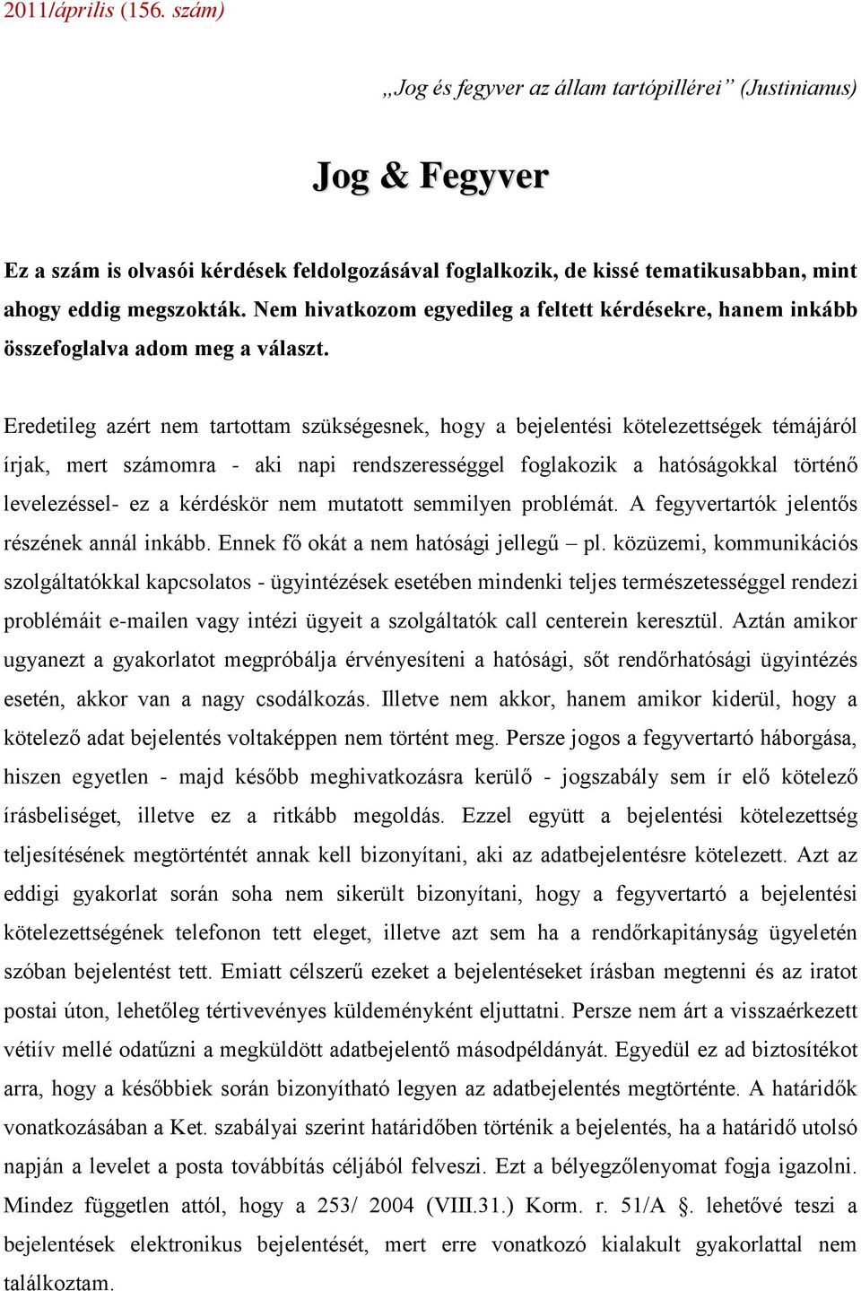 Nem hivatkozom egyedileg a feltett kérdésekre, hanem inkább összefoglalva adom meg a választ.