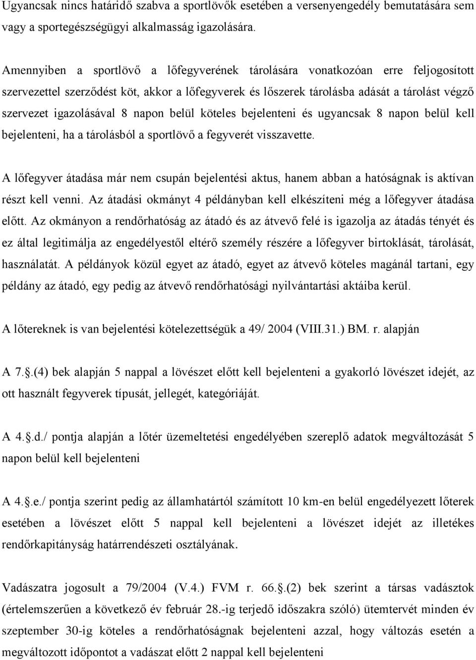 8 napon belül köteles bejelenteni és ugyancsak 8 napon belül kell bejelenteni, ha a tárolásból a sportlövő a fegyverét visszavette.