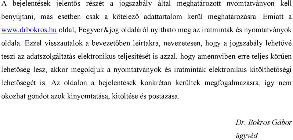 Ezzel visszautalok a bevezetőben leírtakra, nevezetesen, hogy a jogszabály lehetővé teszi az adatszolgáltatás elektronikus teljesítését is azzal, hogy amennyiben erre teljes