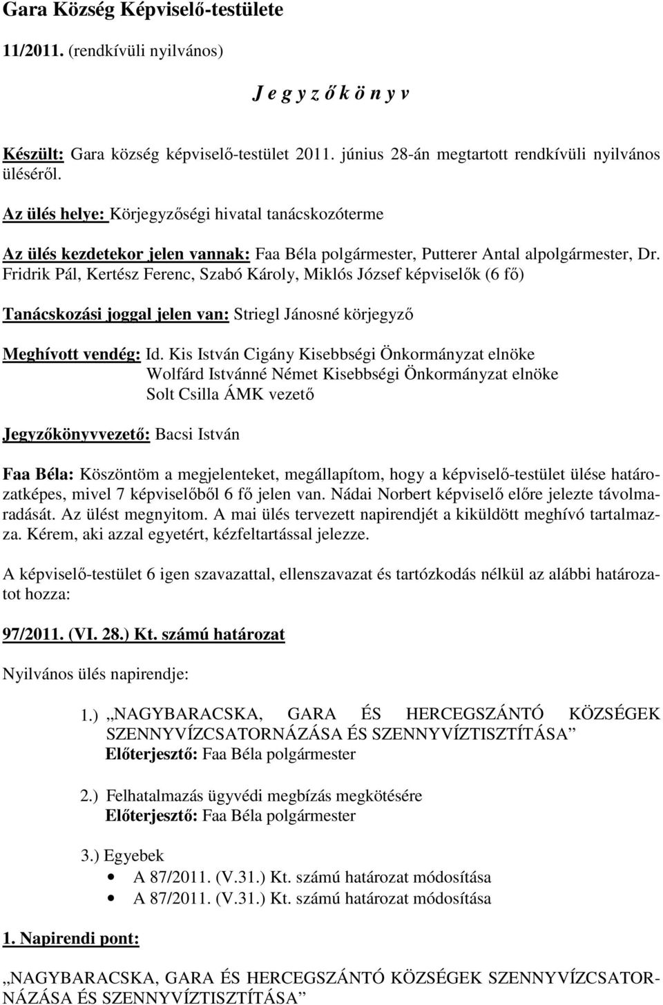 Fridrik Pál, Kertész Ferenc, Szabó Károly, Miklós József képviselık (6 fı) Tanácskozási joggal jelen van: Striegl Jánosné körjegyzı Meghívott vendég: Id.