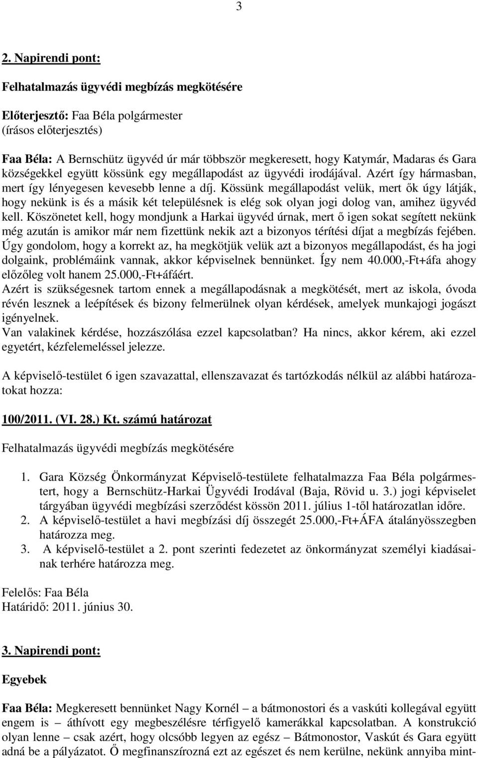 Kössünk megállapodást velük, mert ık úgy látják, hogy nekünk is és a másik két településnek is elég sok olyan jogi dolog van, amihez ügyvéd kell.