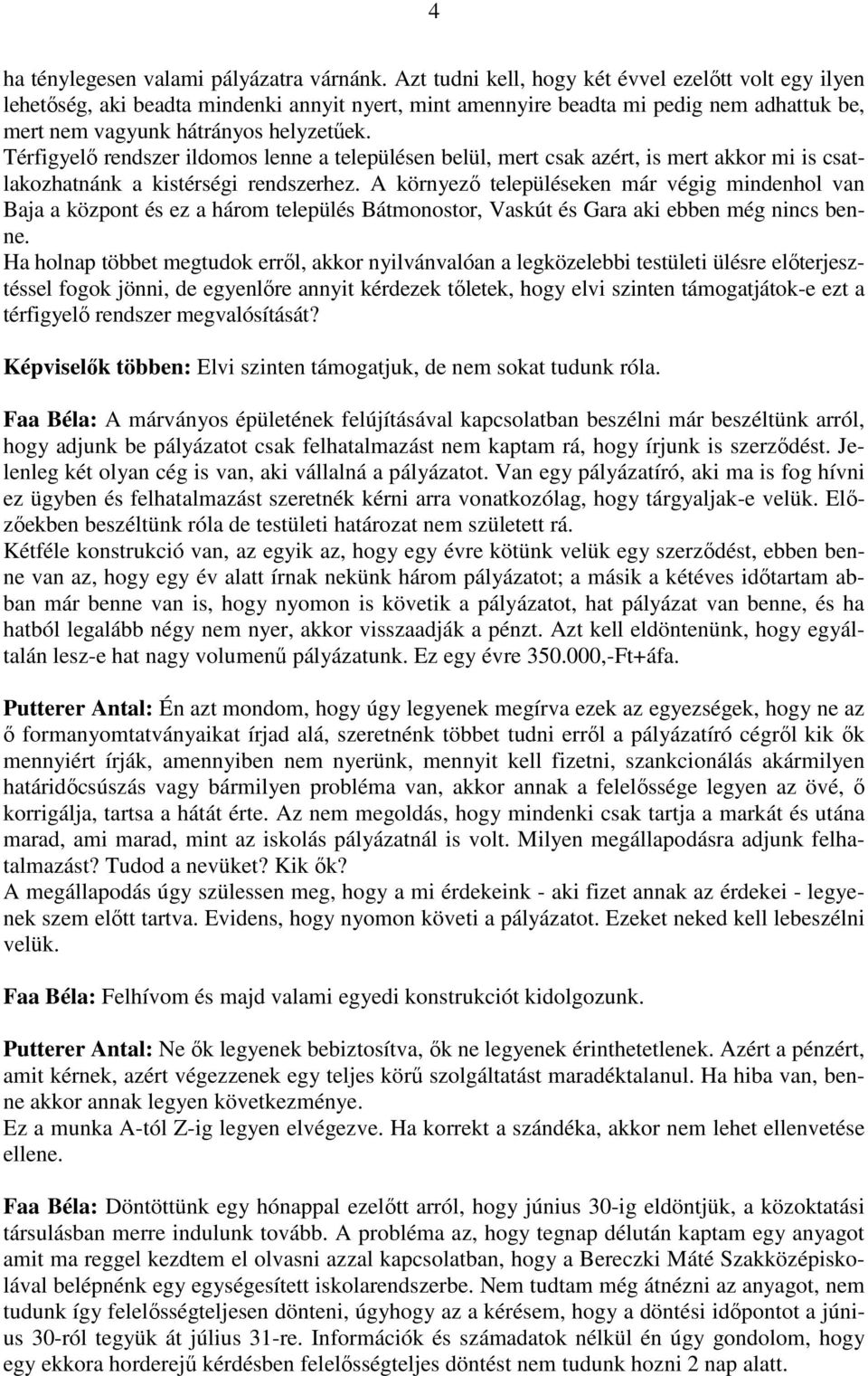 Térfigyelı rendszer ildomos lenne a településen belül, mert csak azért, is mert akkor mi is csatlakozhatnánk a kistérségi rendszerhez.