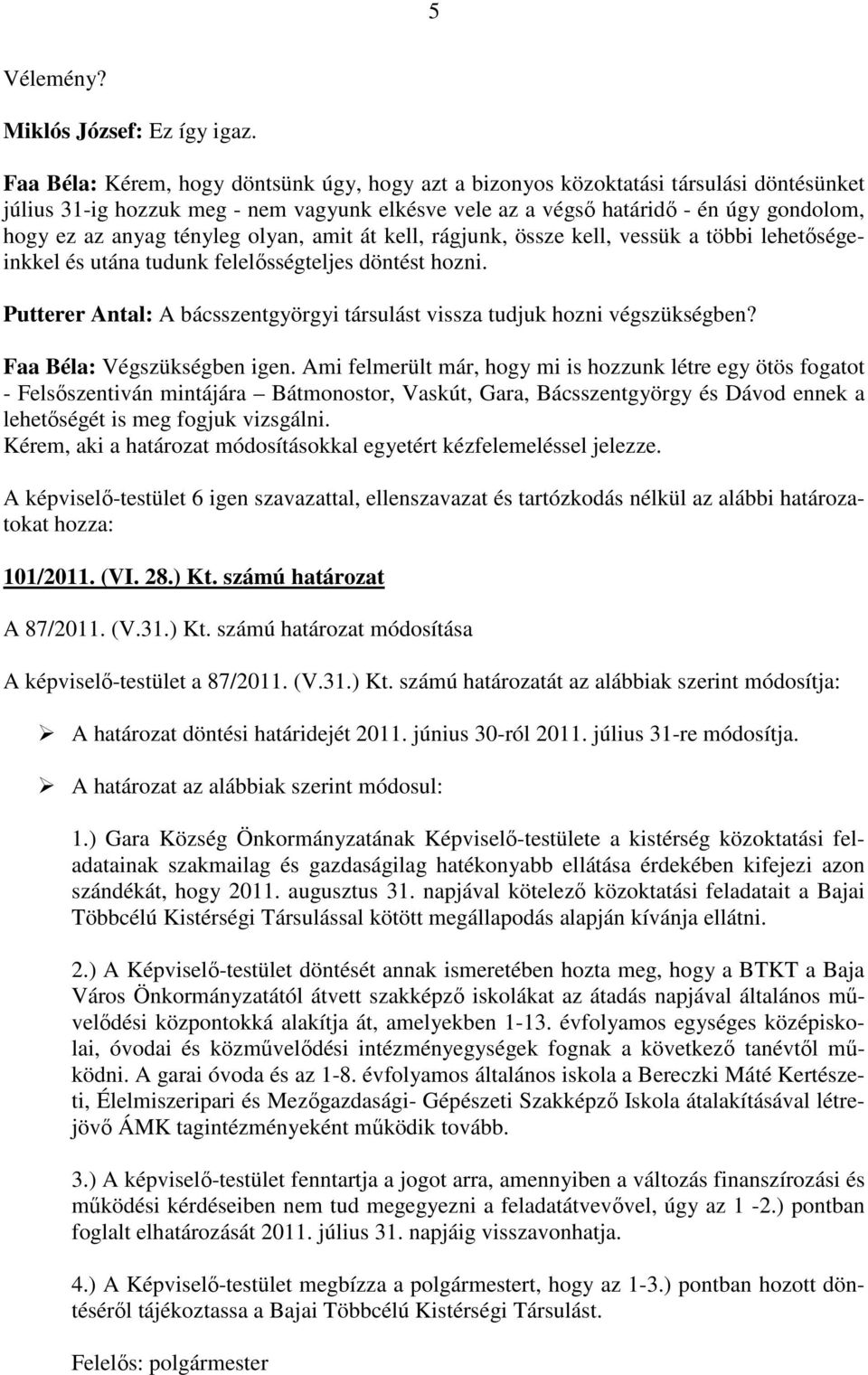 tényleg olyan, amit át kell, rágjunk, össze kell, vessük a többi lehetıségeinkkel és utána tudunk felelısségteljes döntést hozni.