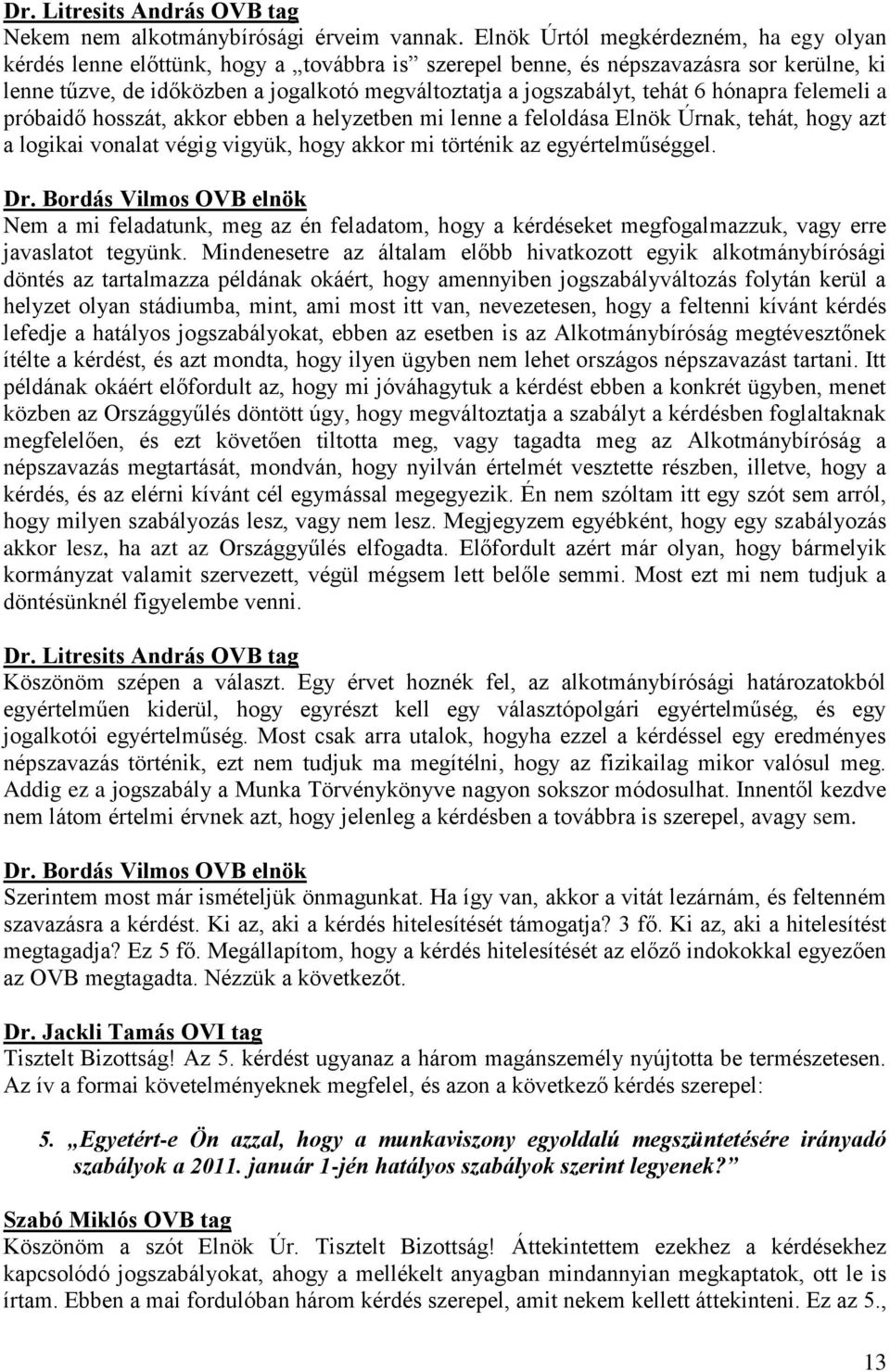 tehát 6 hónapra felemeli a próbaidő hosszát, akkor ebben a helyzetben mi lenne a feloldása Elnök Úrnak, tehát, hogy azt a logikai vonalat végig vigyük, hogy akkor mi történik az egyértelműséggel.