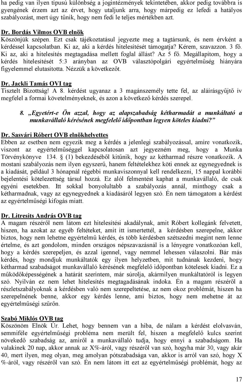 Kérem, szavazzon. 3 fő. Ki az, aki a hitelesítés megtagadása mellett foglal állást? Az 5 fő.