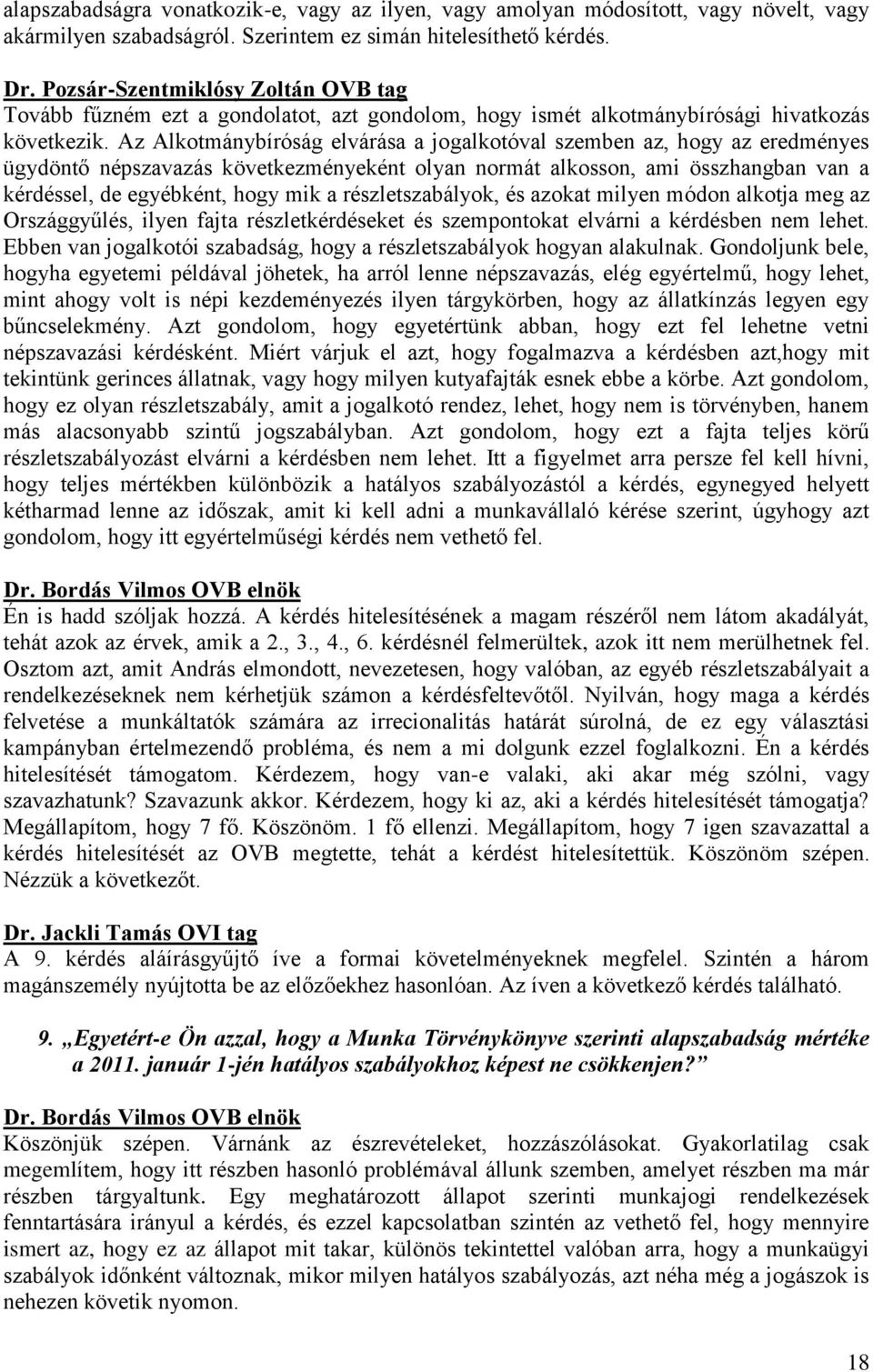 Az Alkotmánybíróság elvárása a jogalkotóval szemben az, hogy az eredményes ügydöntő népszavazás következményeként olyan normát alkosson, ami összhangban van a kérdéssel, de egyébként, hogy mik a