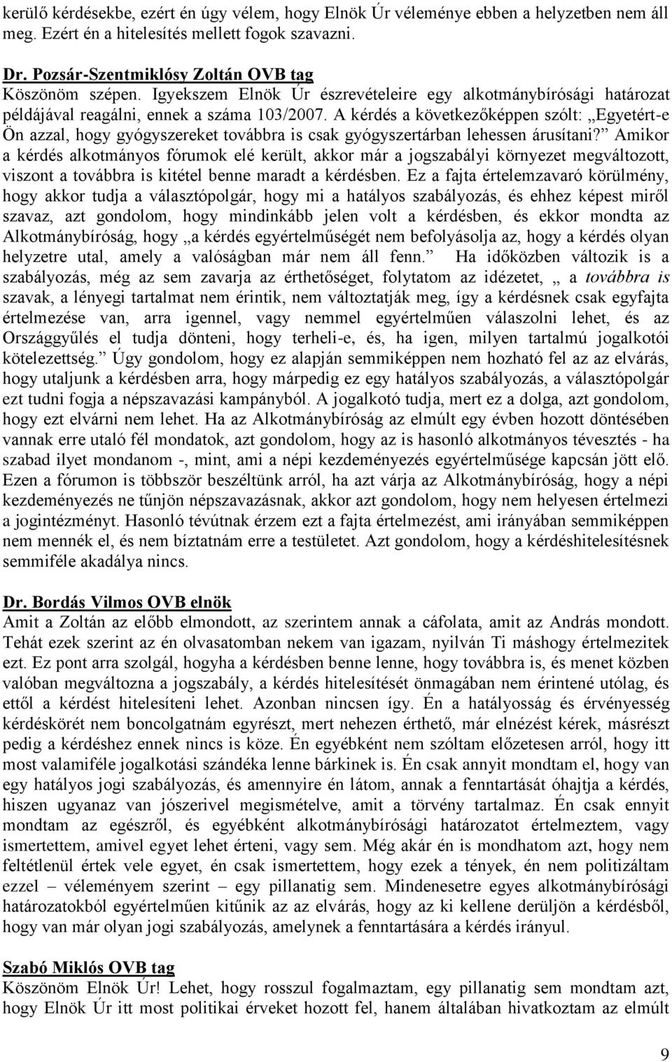 A kérdés a következőképpen szólt: Egyetért-e Ön azzal, hogy gyógyszereket továbbra is csak gyógyszertárban lehessen árusítani?