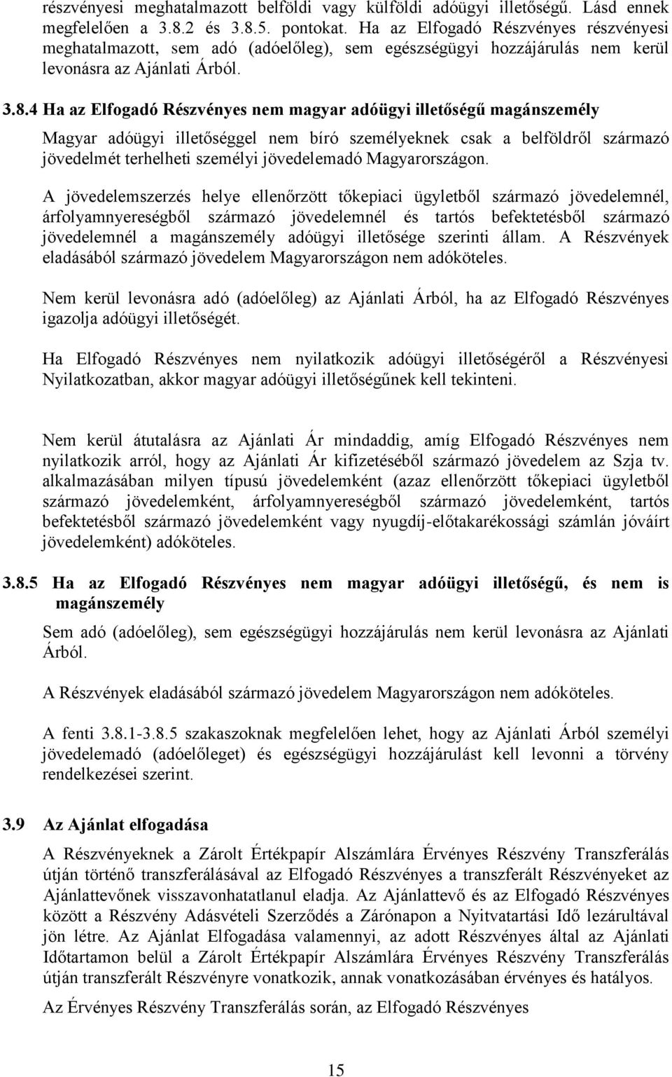 4 Ha az Elfogadó Részvényes nem magyar adóügyi illetőségű magánszemély Magyar adóügyi illetőséggel nem bíró személyeknek csak a belföldről származó jövedelmét terhelheti személyi jövedelemadó