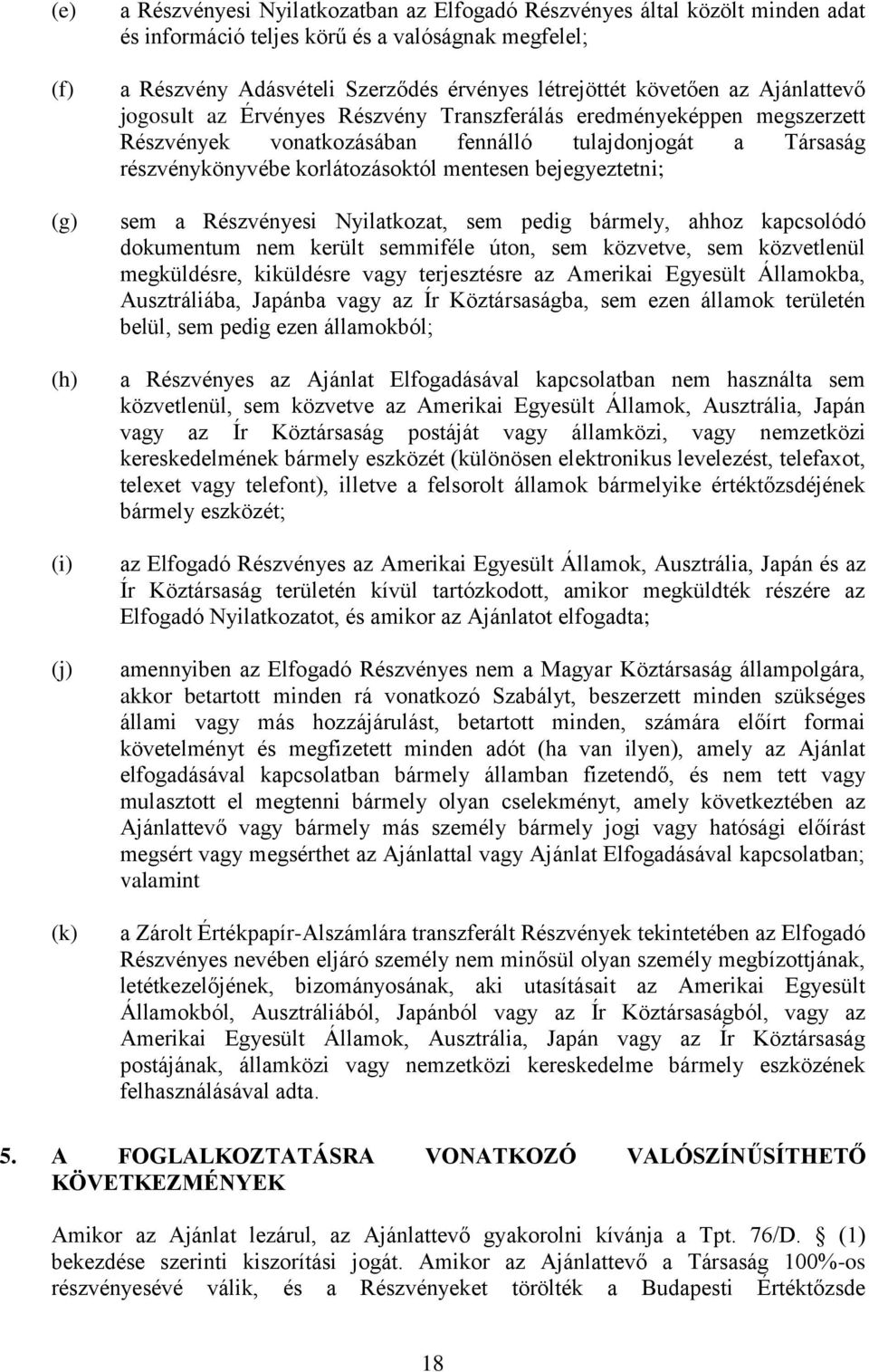 korlátozásoktól mentesen bejegyeztetni; sem a Részvényesi Nyilatkozat, sem pedig bármely, ahhoz kapcsolódó dokumentum nem került semmiféle úton, sem közvetve, sem közvetlenül megküldésre, kiküldésre