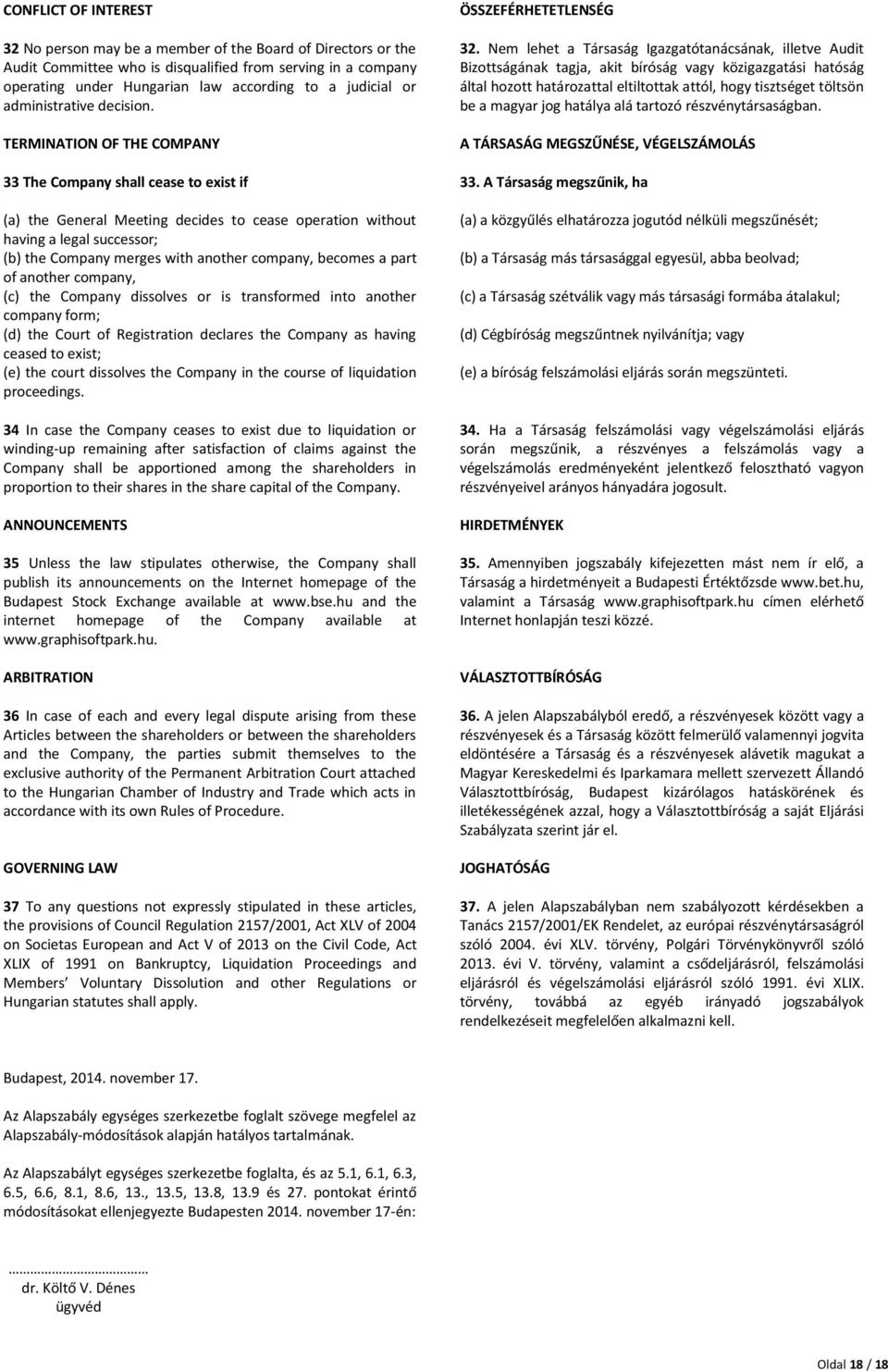 TERMINATION OF THE COMPANY 33 The Company shall cease to exist if (a) the General Meeting decides to cease operation without having a legal successor; (b) the Company merges with another company,