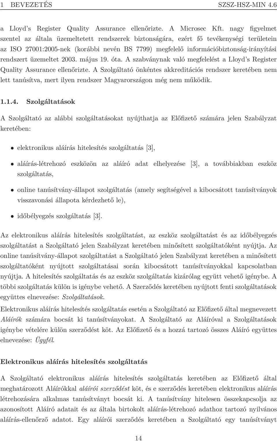 rendszert üzemeltet 2003. május 19. óta. A szabványnak való megfelelést a Lloyd s Register Quality Assurance ellenőrizte.