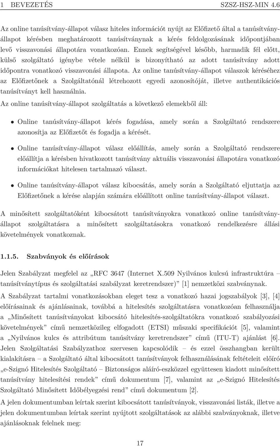 állapotára vonatkozóan. Ennek segítségével később, harmadik fél előtt, külső szolgáltató igénybe vétele nélkül is bizonyítható az adott tanúsítvány adott időpontra vonatkozó visszavonási állapota.