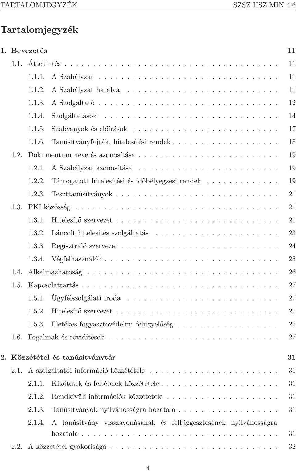 1.6. Tanúsítványfajták, hitelesítési rendek................... 18 1.2. Dokumentum neve és azonosítása......................... 19 1.2.1. A Szabályzat azonosítása......................... 19 1.2.2. Támogatott hitelesítési és időbélyegzési rendek.