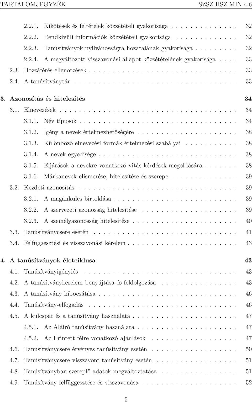 Azonosítás és hitelesítés 34 3.1. Elnevezések..................................... 34 3.1.1. Név típusok................................. 34 3.1.2. Igény a nevek értelmezhetőségére..................... 38 3.