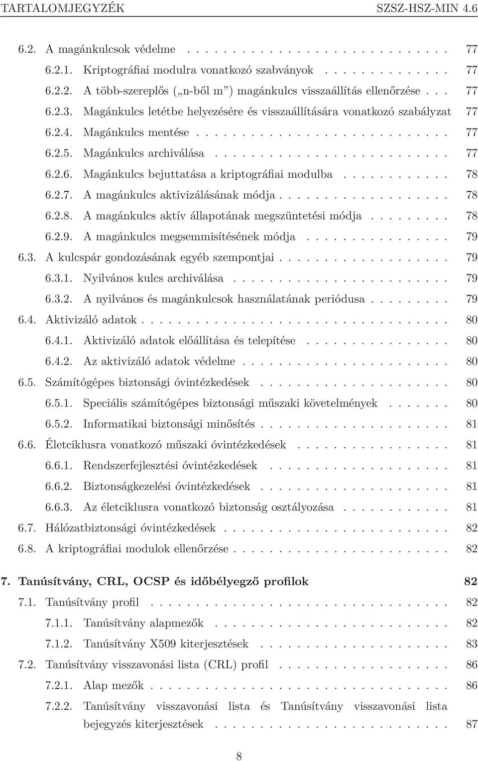 ........... 78 6.2.7. A magánkulcs aktivizálásának módja................... 78 6.2.8. A magánkulcs aktív állapotának megszüntetési módja......... 78 6.2.9. A magánkulcs megsemmisítésének módja................ 79 6.