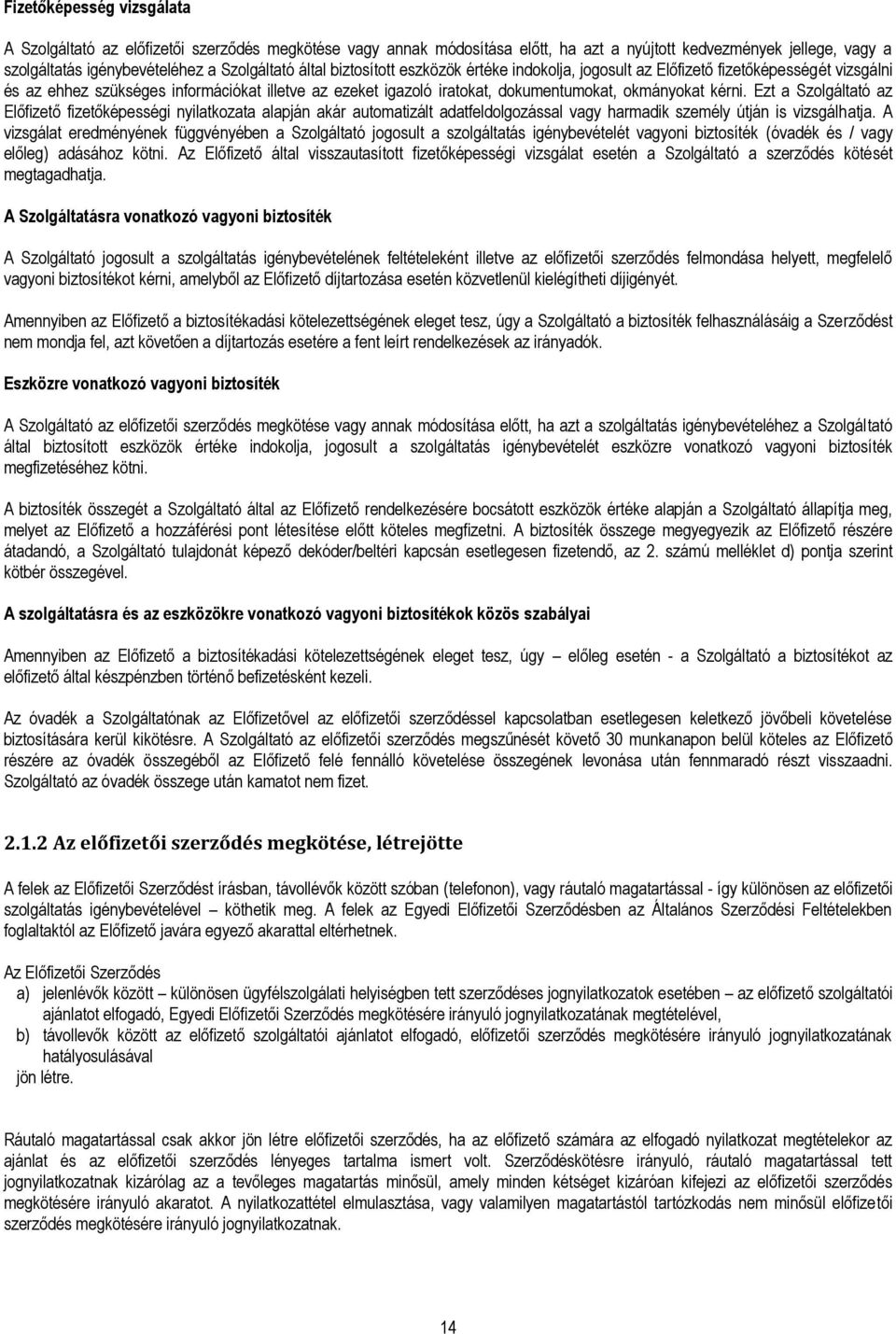 Ezt a Szolgáltató az Előfizető fizetőképességi nyilatkozata alapján akár automatizált adatfeldolgozással vagy harmadik személy útján is vizsgálhatja.