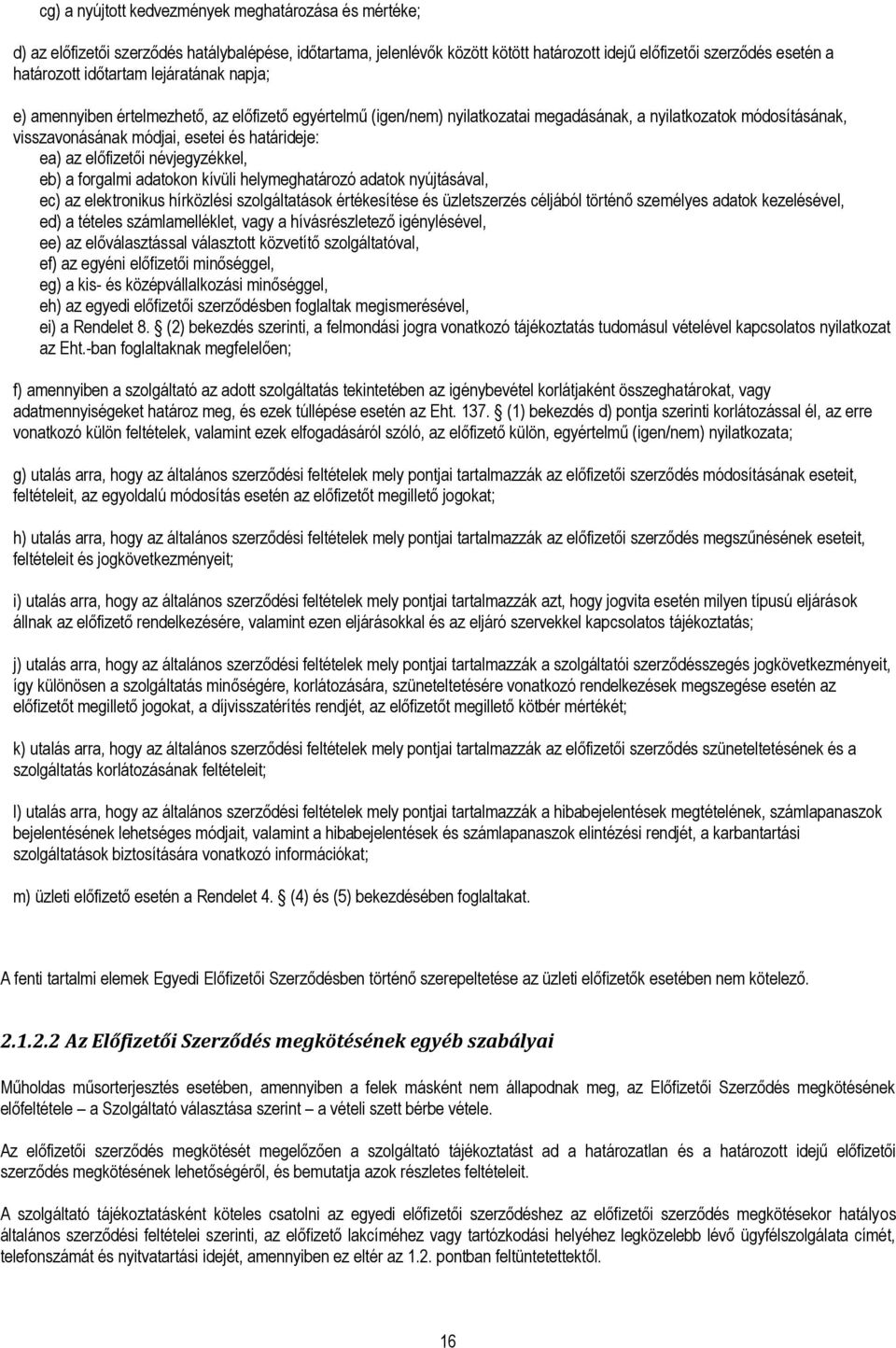 az előfizetői névjegyzékkel, eb) a forgalmi adatokon kívüli helymeghatározó adatok nyújtásával, ec) az elektronikus hírközlési szolgáltatások értékesítése és üzletszerzés céljából történő személyes