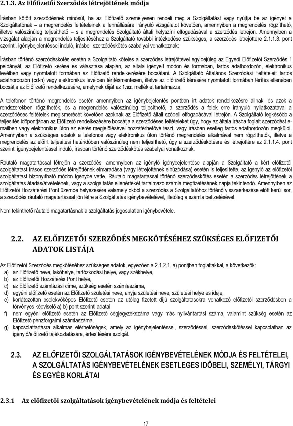 feltételeinek a fennállására irányuló vizsgálatot követően, amennyiben a megrendelés rögzíthető, illetve valószínűleg teljesíthető s a megrendelés Szolgáltató általi helyszíni elfogadásával a