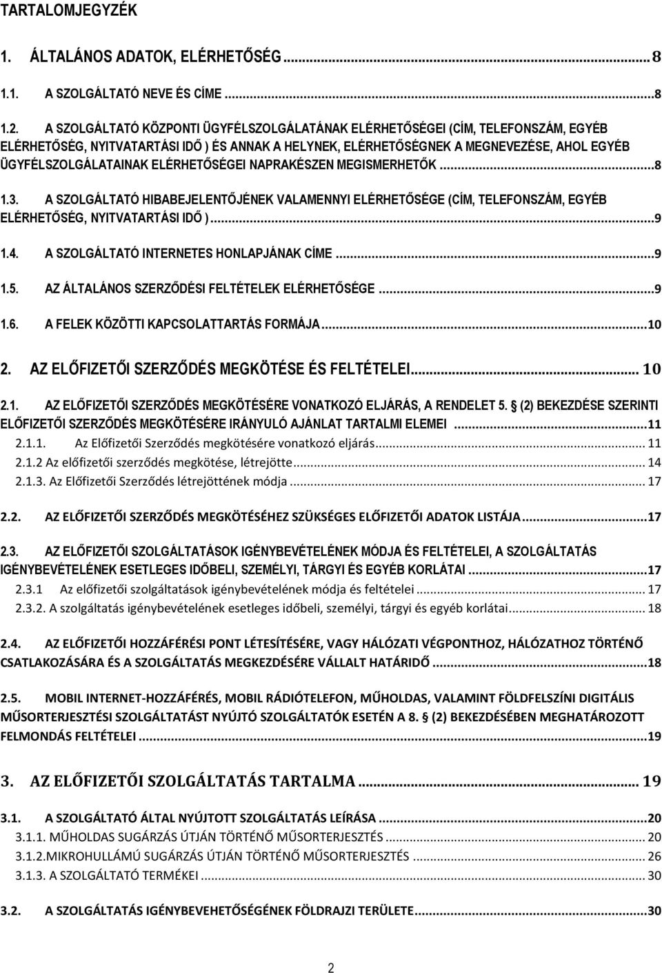 ELÉRHETŐSÉGEI NAPRAKÉSZEN MEGISMERHETŐK...8 1.3. A SZOLGÁLTATÓ HIBABEJELENTŐJÉNEK VALAMENNYI ELÉRHETŐSÉGE (CÍM, TELEFONSZÁM, EGYÉB ELÉRHETŐSÉG, NYITVATARTÁSI IDŐ )...9 1.4.