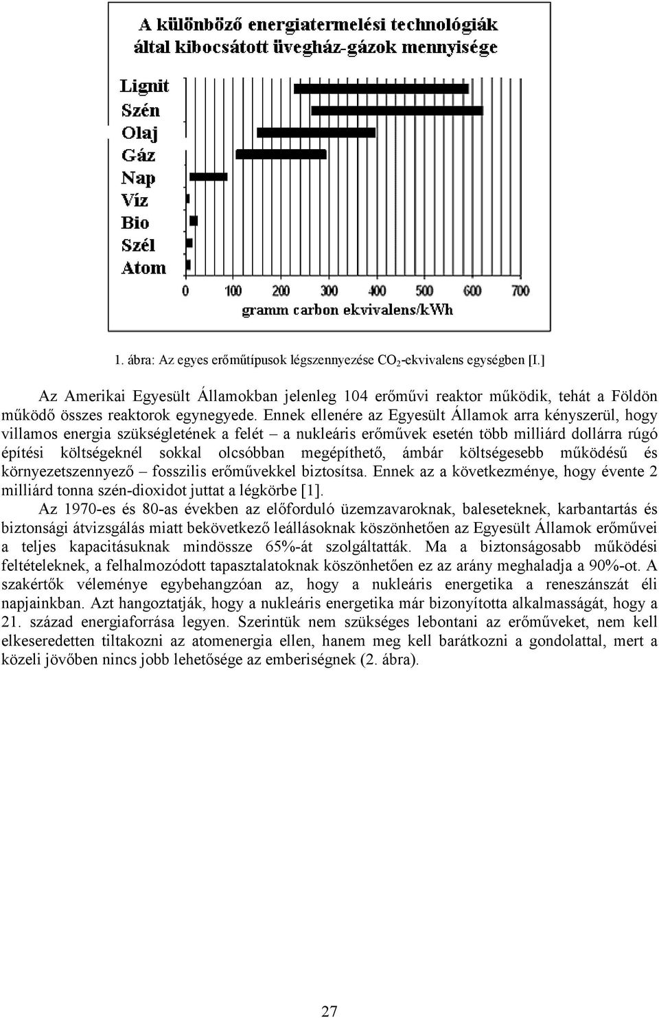 megépíthető, ámbár költségesebb működésű és környezetszennyező fosszilis erőművekkel biztosítsa. Ennek az a következménye, hogy évente 2 milliárd tonna szén-dioxidot juttat a légkörbe [1].