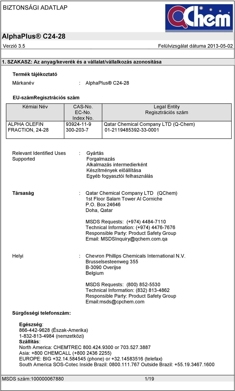 93924-11-9 300-203-7 Legal Entity Regisztrációs szám Qatar Chemical Company LTD (Q-Chem) 01-2119485392-33-0001 Relevant Identified Uses Supported : Gyártás Forgalmazás Alkalmazás intermedierként