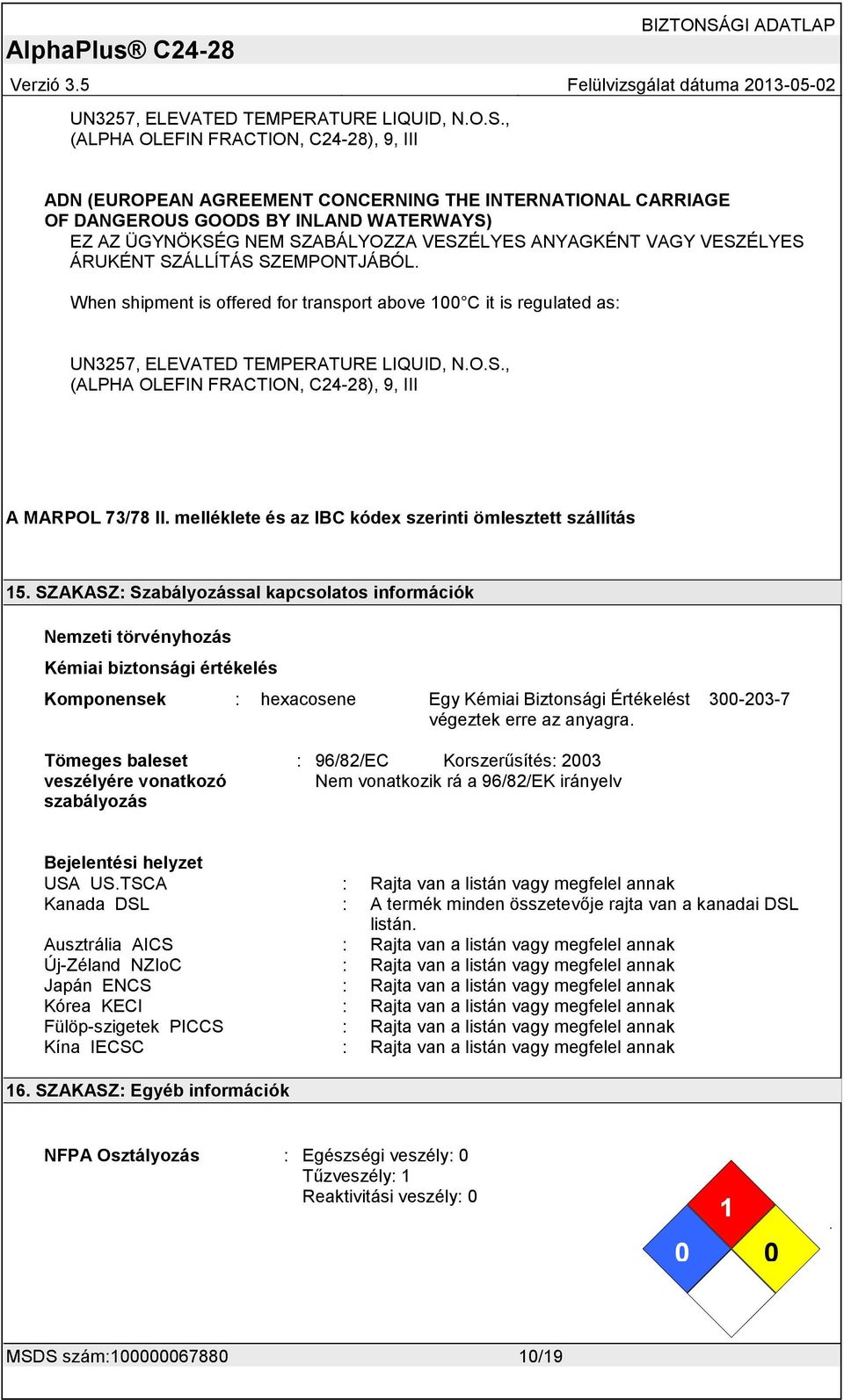 SZÁLLÍTÁS SZEMPONTJÁBÓL. When shipment is offered for transport above 100 C it is regulated as: , ( C), 9, III A MARPOL 73/78 II. melléklete és az IBC kódex szerinti ömlesztett szállítás 15.