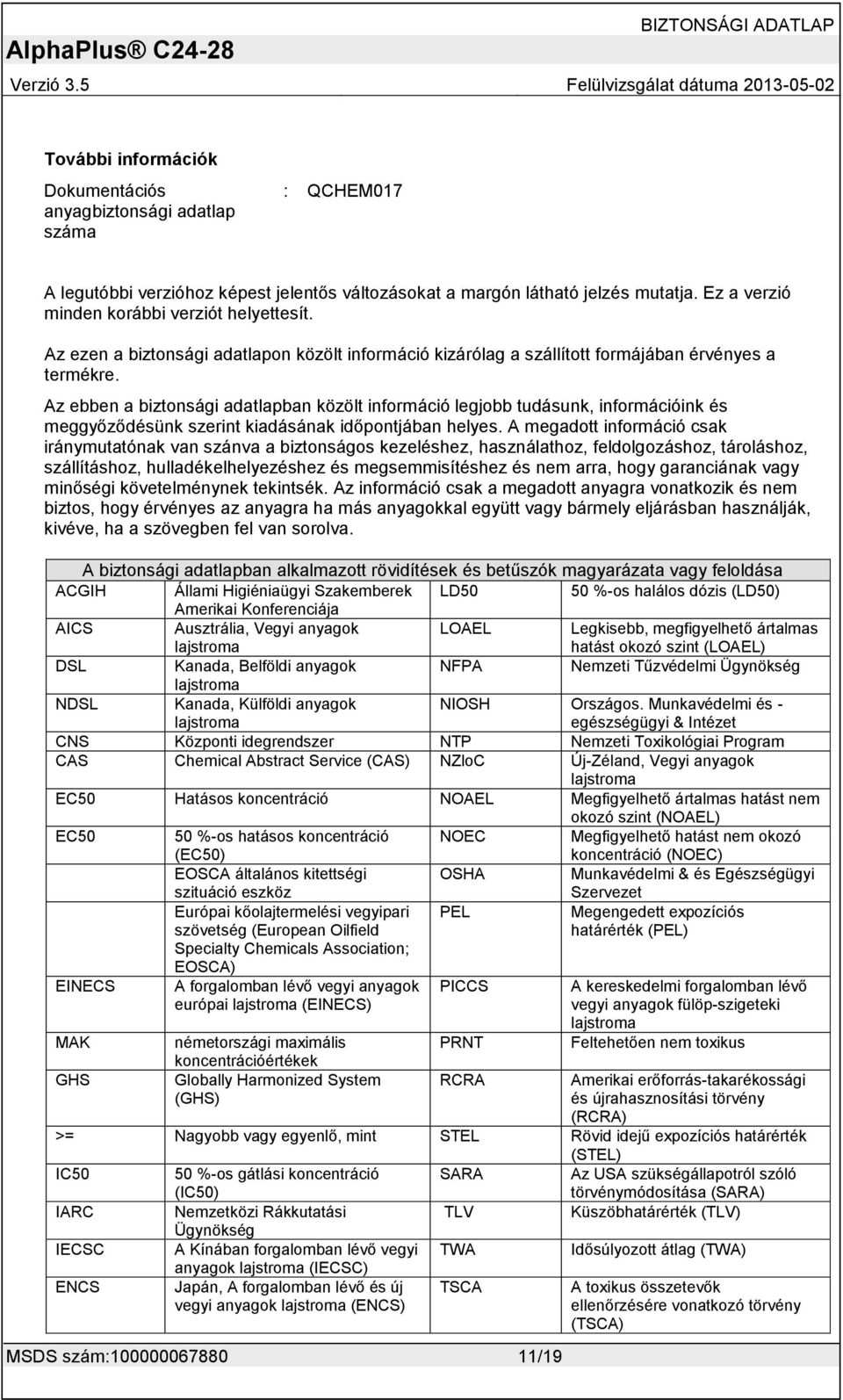 Az ebben a biztonsági adatlapban közölt információ legjobb tudásunk, információink és meggyőződésünk szerint kiadásának időpontjában helyes.