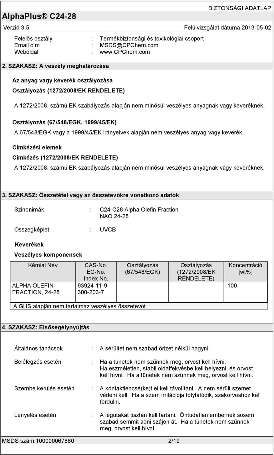 Osztályozás (67/548/EGK, 1999/45/EK) A 67/548/EGK vagy a 1999/45/EK irányelvek alapján nem veszélyes anyag vagy keverék. Címkézési elemek Címkézés (1272/2008/EK RENDELETE) A 1272/2008.