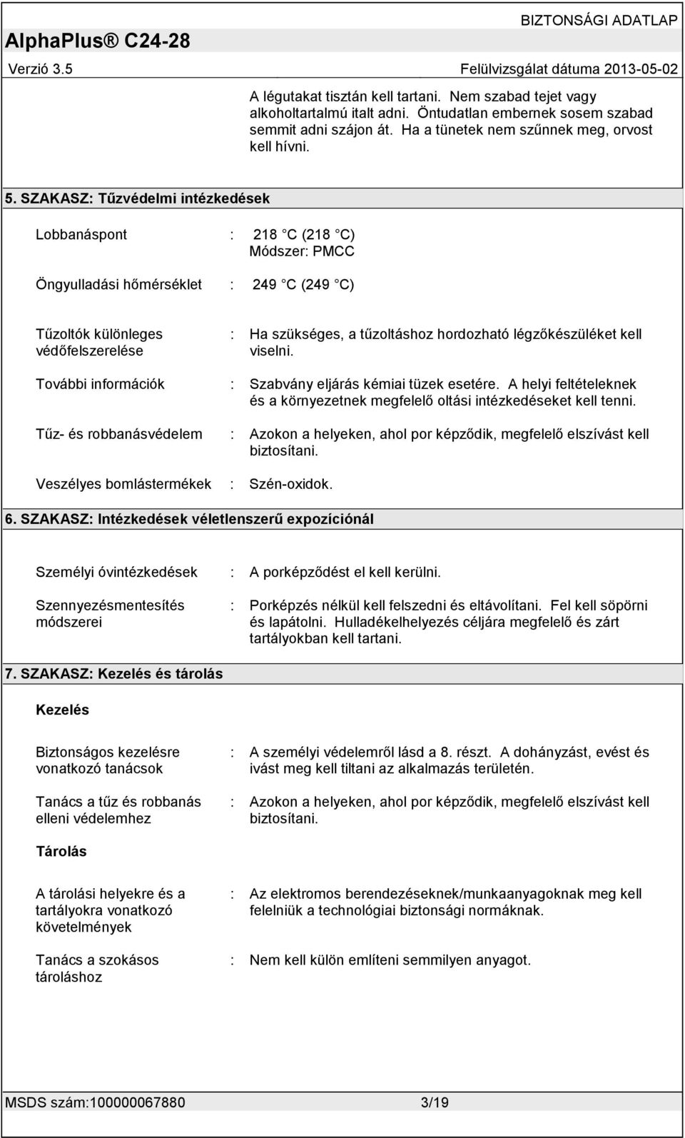 légzőkészüléket kell viselni. További információk : Szabvány eljárás kémiai tüzek esetére. A helyi feltételeknek és a környezetnek megfelelő oltási intézkedéseket kell tenni.