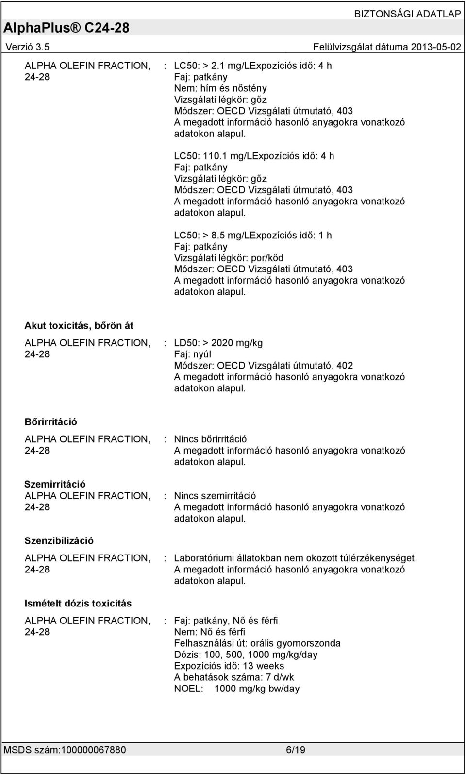 5 mg/lexpozíciós idő: 1 h Faj: patkány Vizsgálati légkör: por/köd Módszer: OECD Vizsgálati útmutató, 403 Akut toxicitás, bőrön át : LD50: > 2020 mg/kg Faj: nyúl Módszer: OECD Vizsgálati útmutató, 402