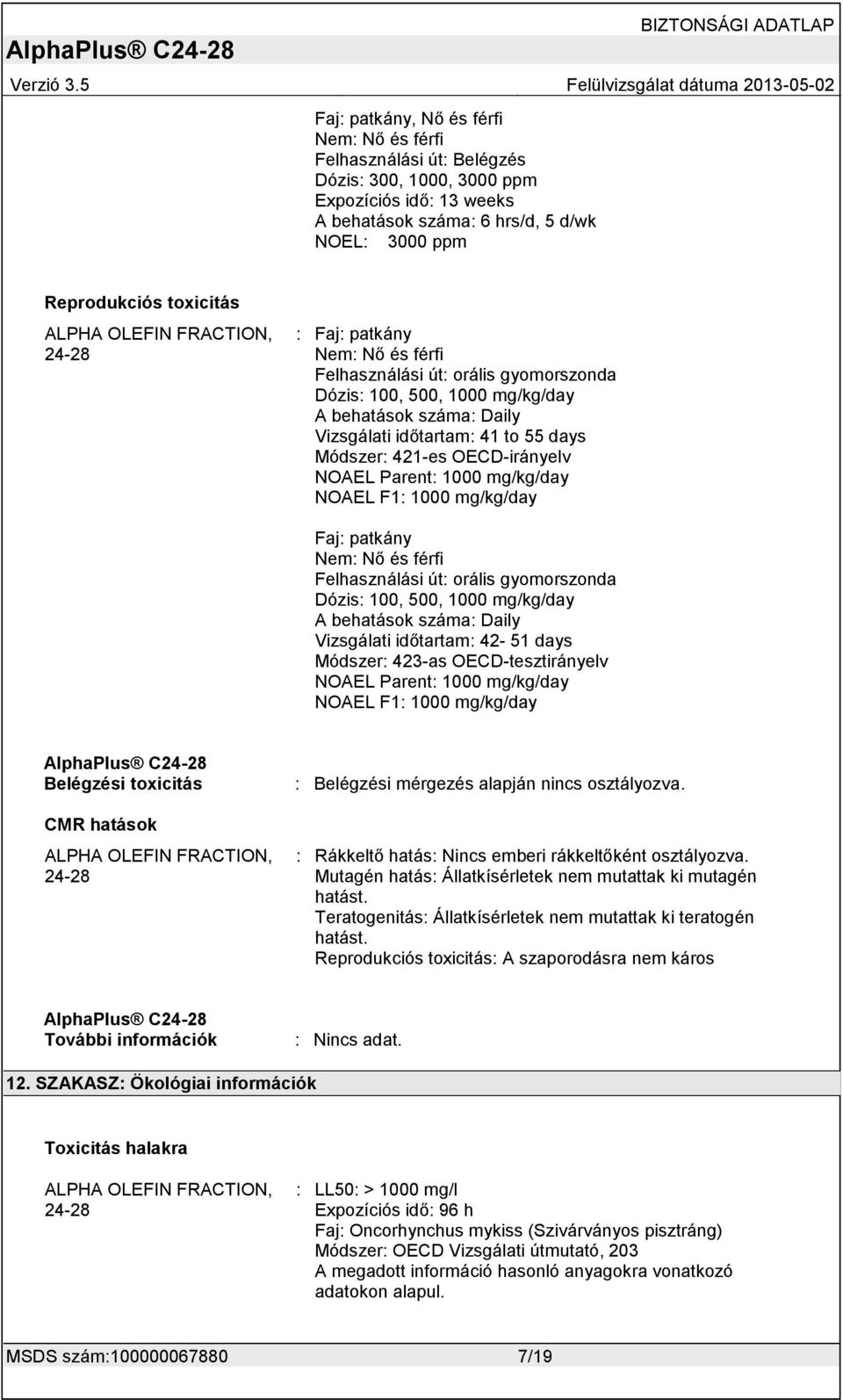 Parent: 1000 mg/kg/day NOAEL F1: 1000 mg/kg/day Faj: patkány Nem: Nő és férfi Felhasználási út: orális gyomorszonda Dózis: 100, 500, 1000 mg/kg/day A behatások száma: Daily Vizsgálati időtartam: