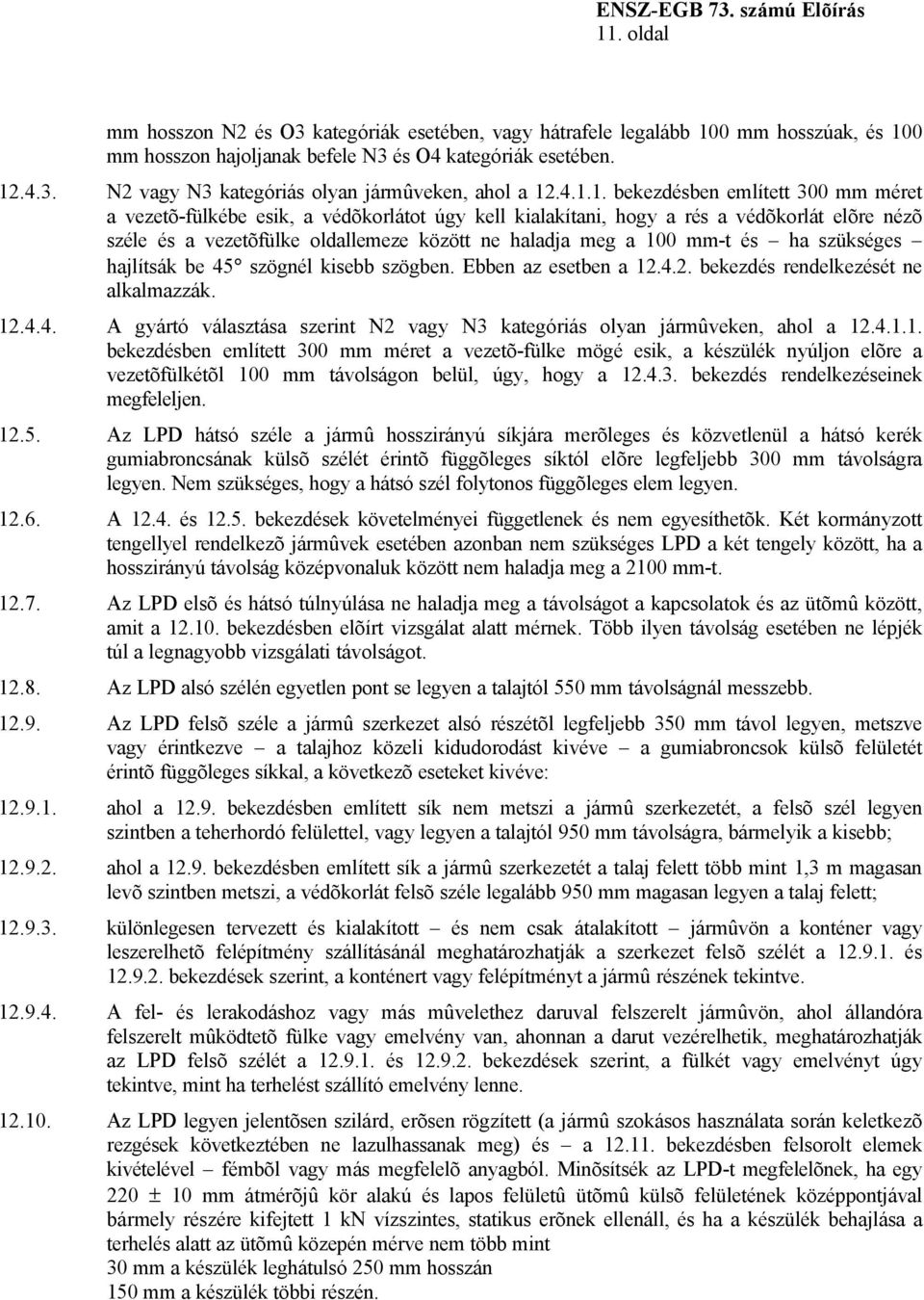 mm-t és ha szükséges hajlítsák be 45 szögnél kisebb szögben. Ebben az esetben a 12.4.2. bekezdés rendelkezését ne alkalmazzák. 12.4.4. A gyártó választása szerint N2 vagy N3 kategóriás olyan jármûveken, ahol a 12.