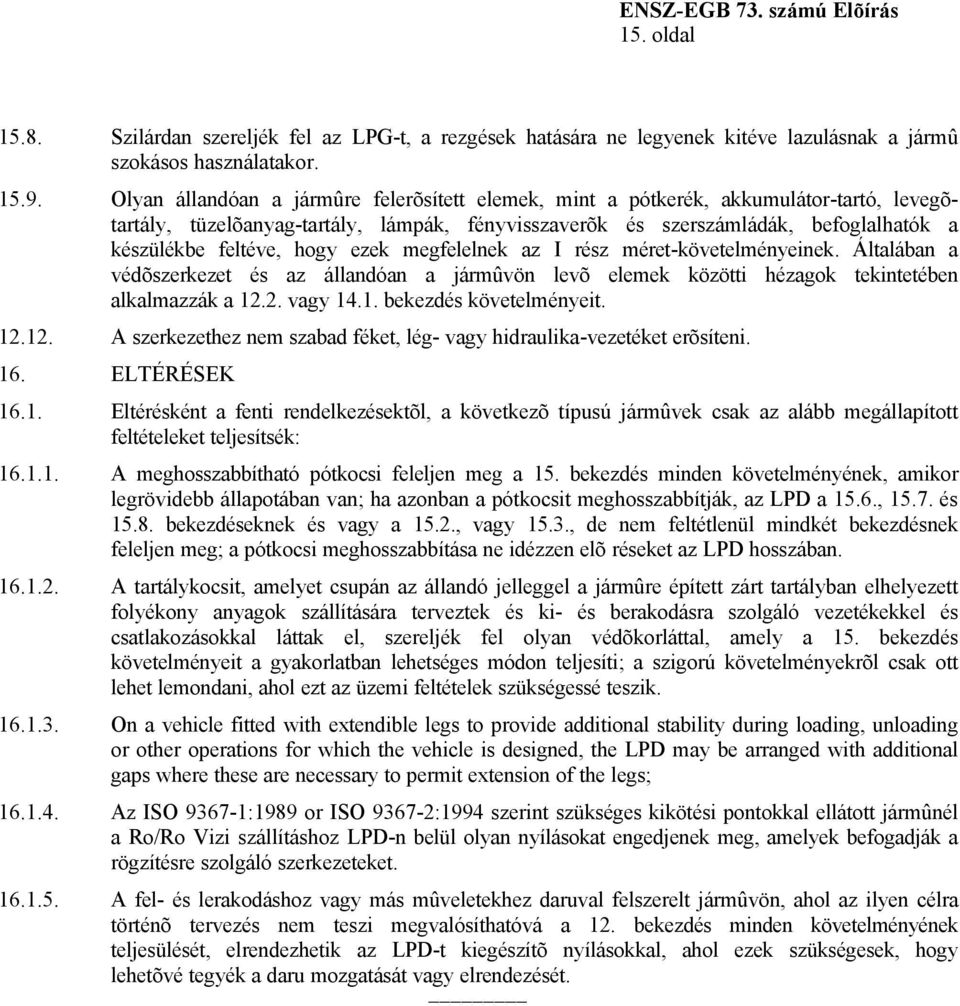 hogy ezek megfelelnek az I rész méret-követelményeinek. Általában a védõszerkezet és az állandóan a jármûvön levõ elemek közötti hézagok tekintetében alkalmazzák a 12.2. vagy 14.1. bekezdés követelményeit.