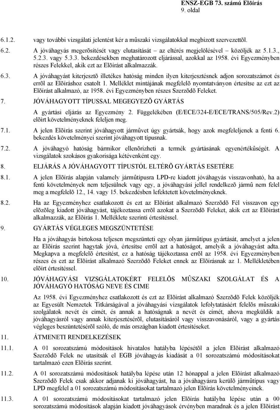 Melléklet mintájának megfelelõ nyomtatványon értesítse az ezt az Elõírást alkalmazó, az 1958. évi Egyezményben részes Szerzõdõ Feleket. 7.