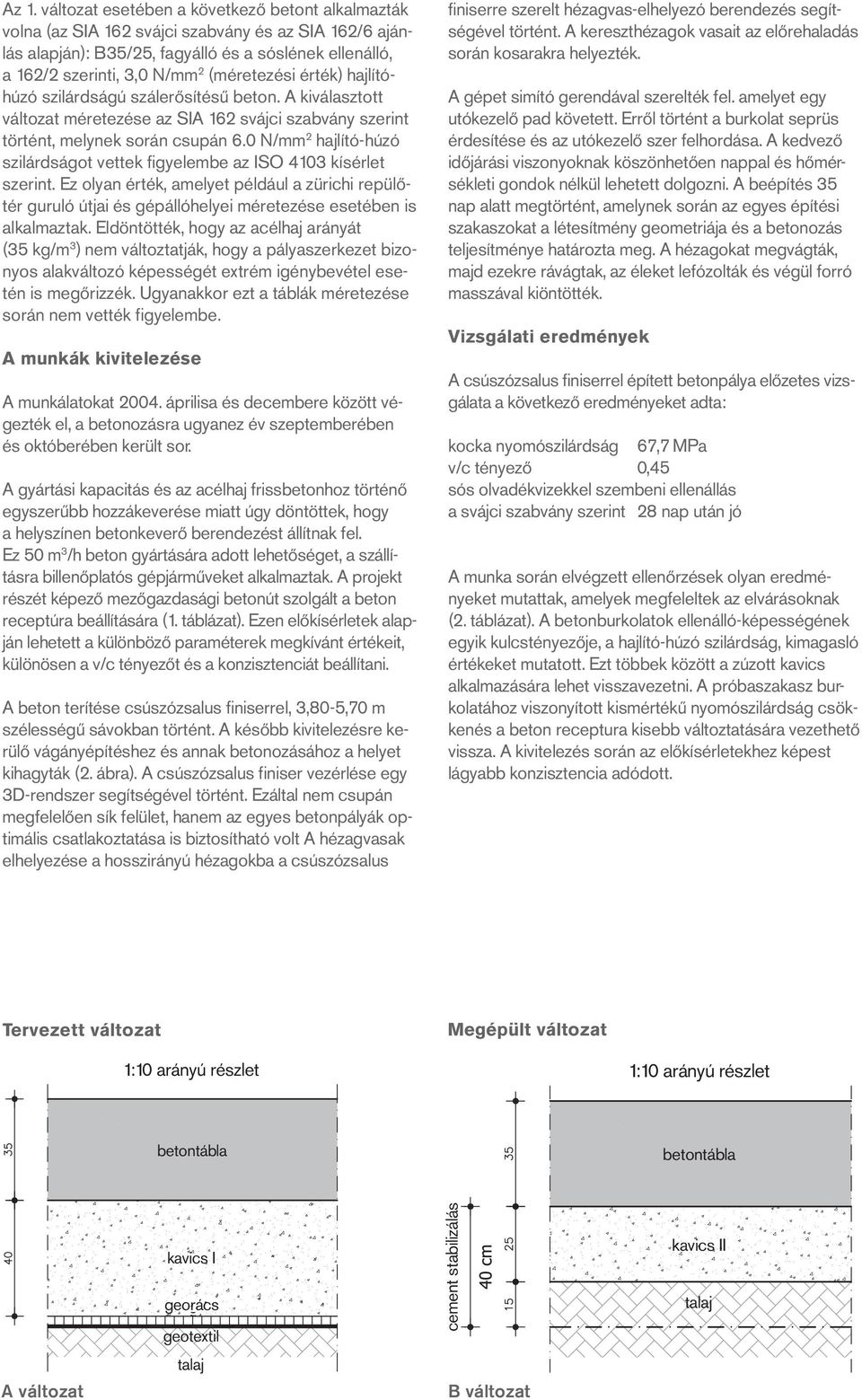 0 N/mm 2 hajlító-húzó szilárdságot vettek figyelembe az ISO 4103 kísérlet szerint. Ez olyan érték, amelyet például a zürichi repülőtér guruló útjai és gépállóhelyei méretezése esetében is alkalmaztak.