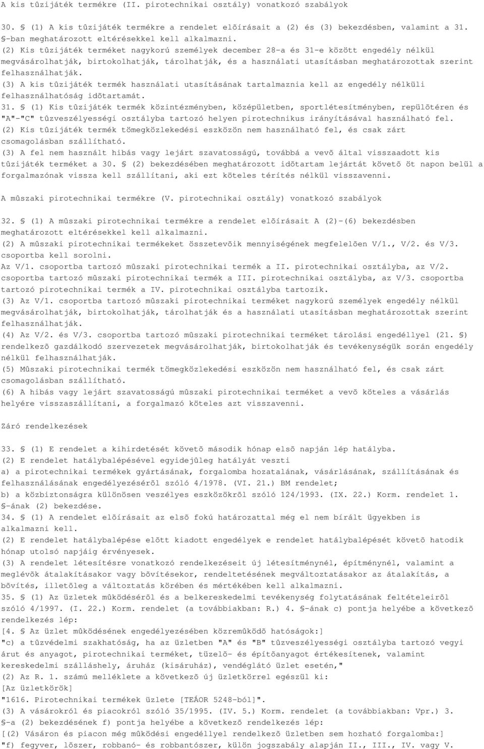 (2) Kis tûzijáték terméket nagykorú személyek december 28-a és 31-e között engedély nélkül megvásárolhatják, birtokolhatják, tárolhatják, és a használati utasításban meghatározottak szerint