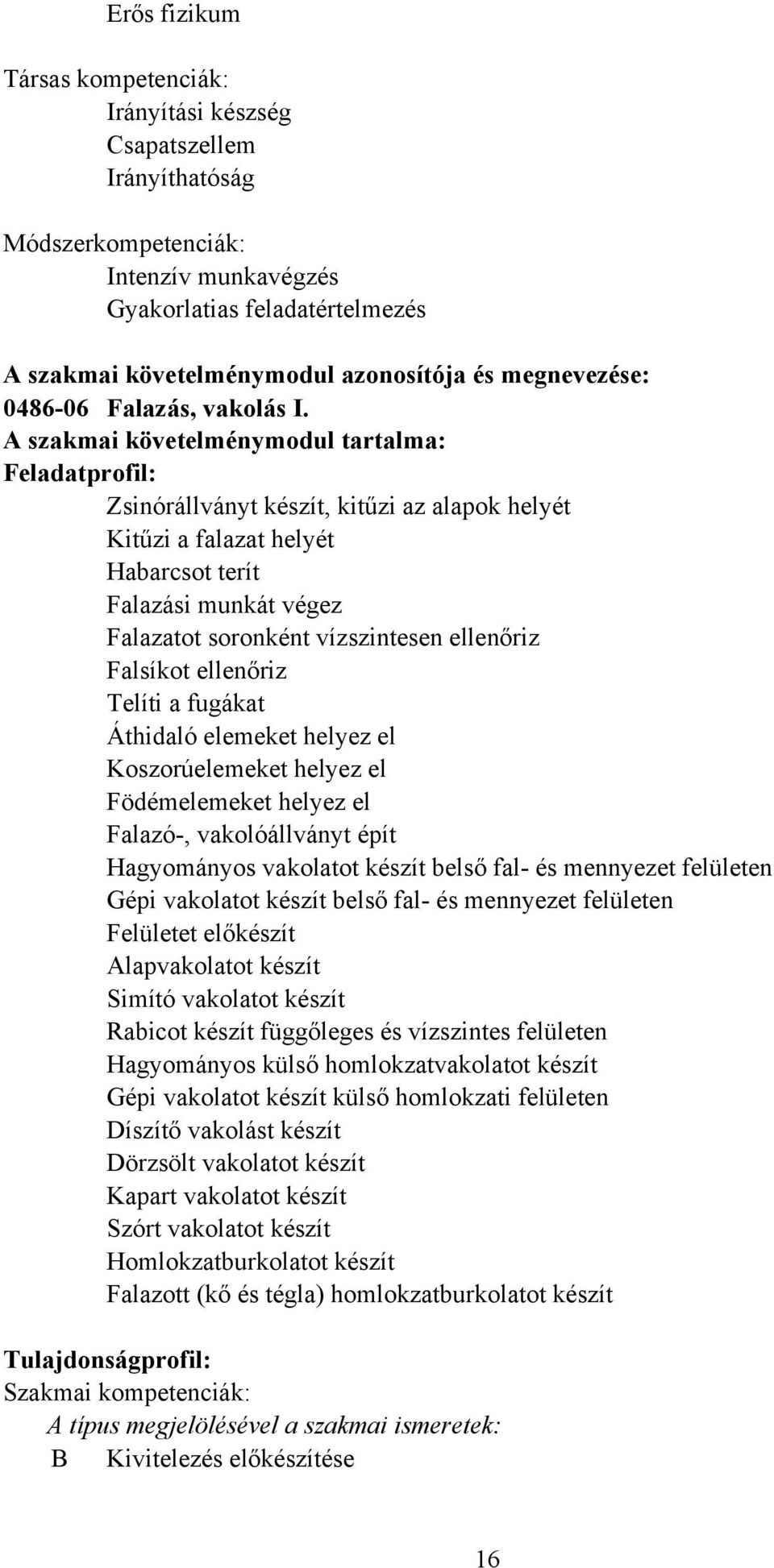 A szakmai követelménymodul tartalma: Feladatprofil: Zsinórállványt készít, kitűzi az alapok helyét Kitűzi a falazat helyét Habarcsot terít Falazási munkát végez Falazatot soronként vízszintesen