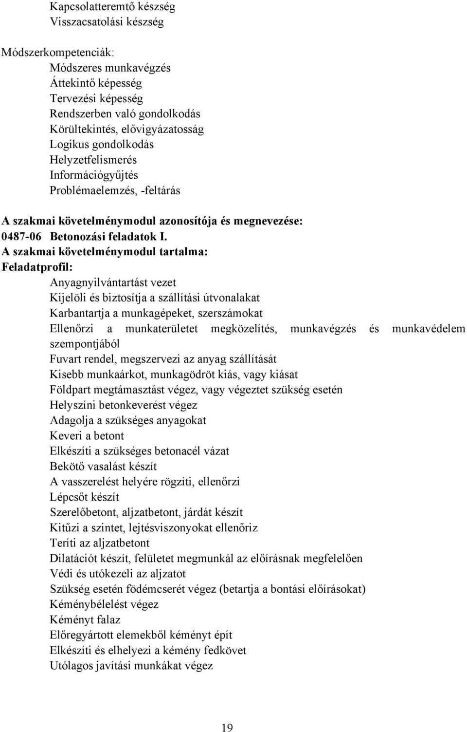 A szakmai követelménymodul tartalma: Feladatprofil: Anyagnyilvántartást vezet Kijelöli és biztosítja a szállítási útvonalakat Karbantartja a munkagépeket, szerszámokat Ellenőrzi a munkaterületet