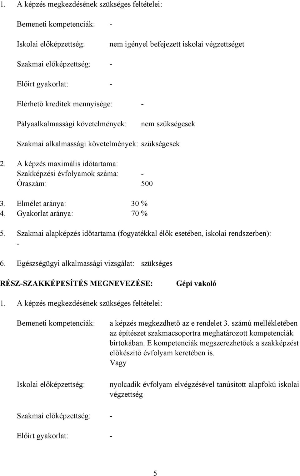 A képzés maximális időtartama: Szakképzési évfolyamok száma: - Óraszám: 500 3. Elmélet aránya: 30 4. Gyakorlat aránya: 70 % % 5.