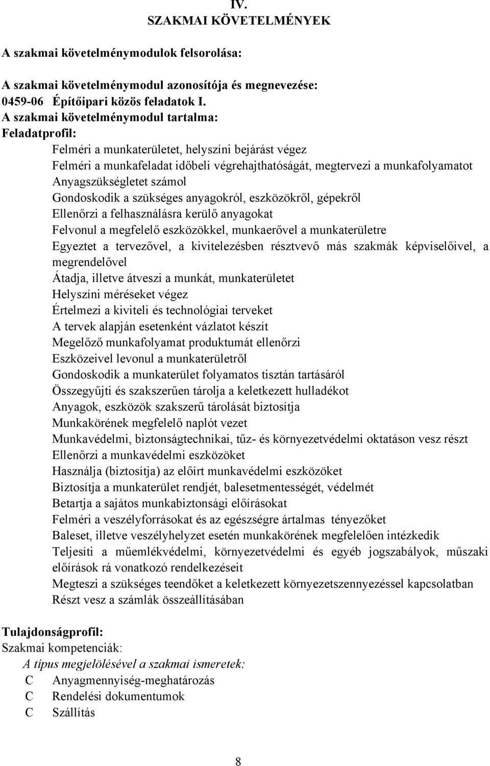 Anyagszükségletet számol Gondoskodik a szükséges anyagokról, eszközökről, gépekről Ellenőrzi a felhasználásra kerülő anyagokat Felvonul a megfelelő eszközökkel, munkaerővel a munkaterületre Egyeztet