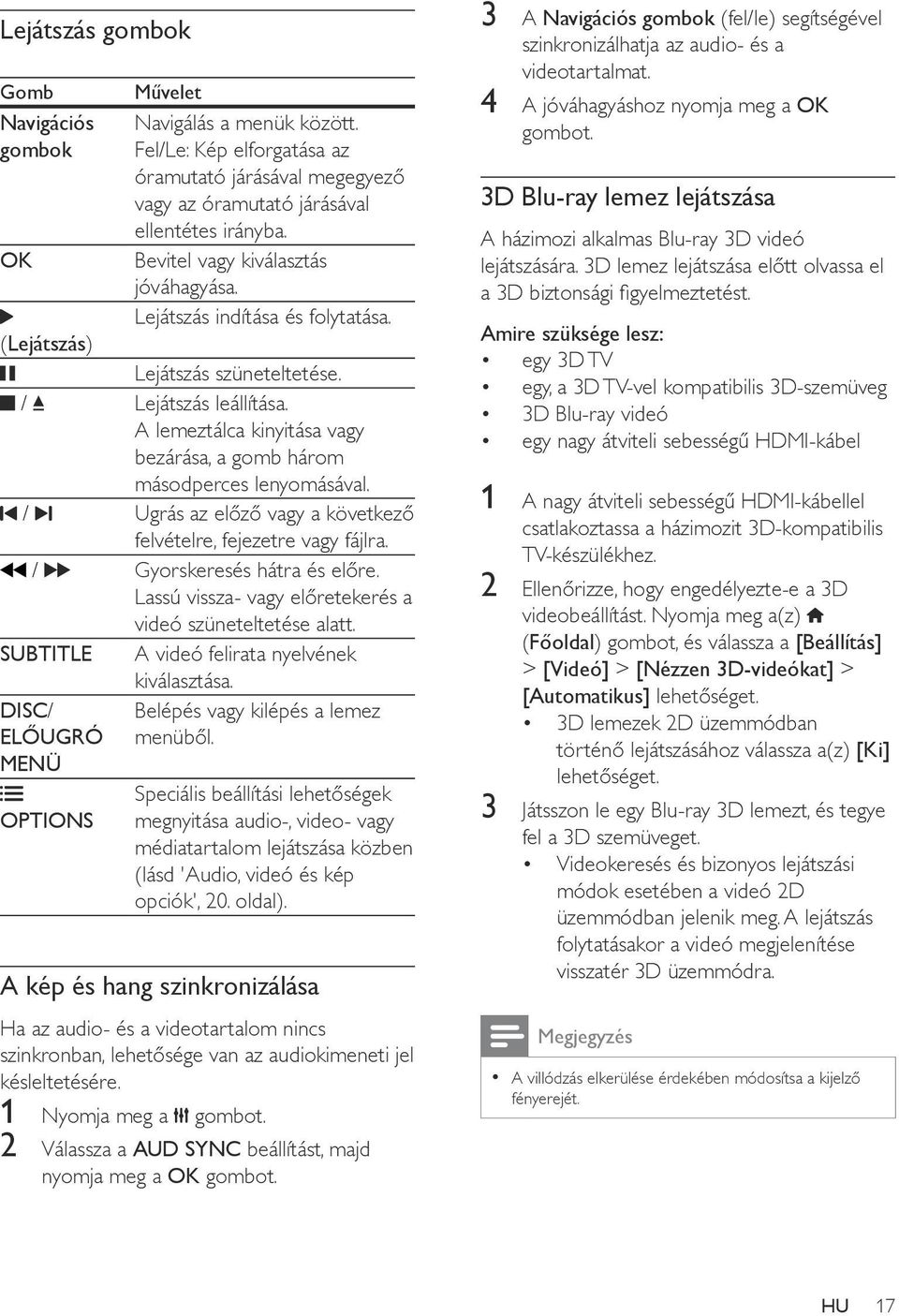 A lemeztálca kinyitása vagy bezárása, a gomb három másodperces lenyomásával. / Ugrás az előző vagy a következő felvételre, fejezetre vagy fájlra. / Gyorskeresés hátra és előre.