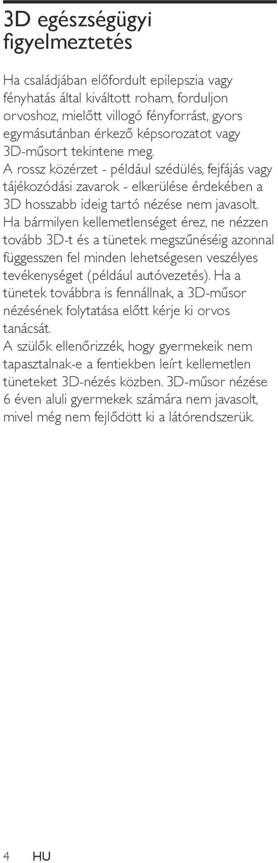 Ha bármilyen kellemetlenséget érez, ne nézzen tovább 3D-t és a tünetek megszűnéséig azonnal függesszen fel minden lehetségesen veszélyes tevékenységet (például autóvezetés).