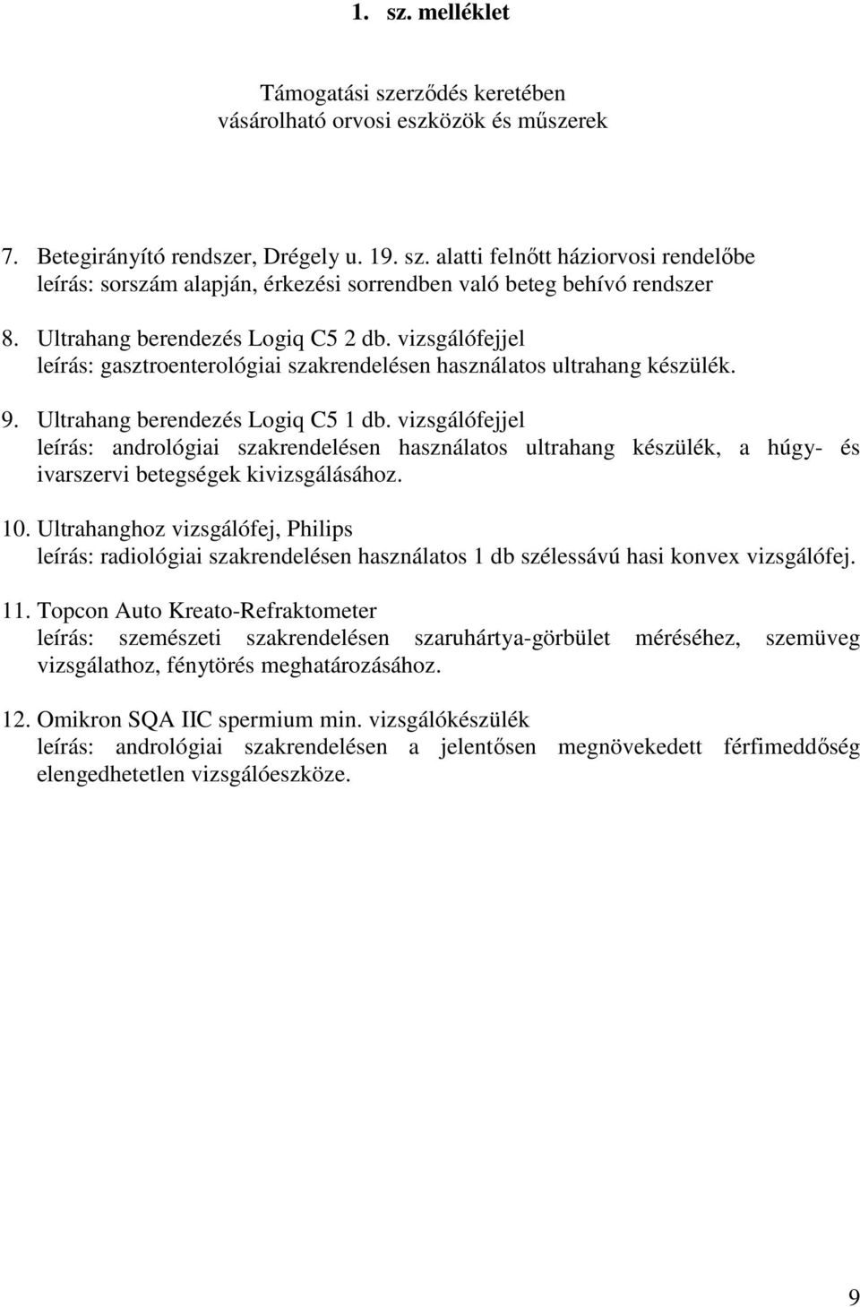 vizsgálófejjel leírás: andrológiai szakrendelésen használatos ultrahang készülék, a húgy- és ivarszervi betegségek kivizsgálásához. 10.