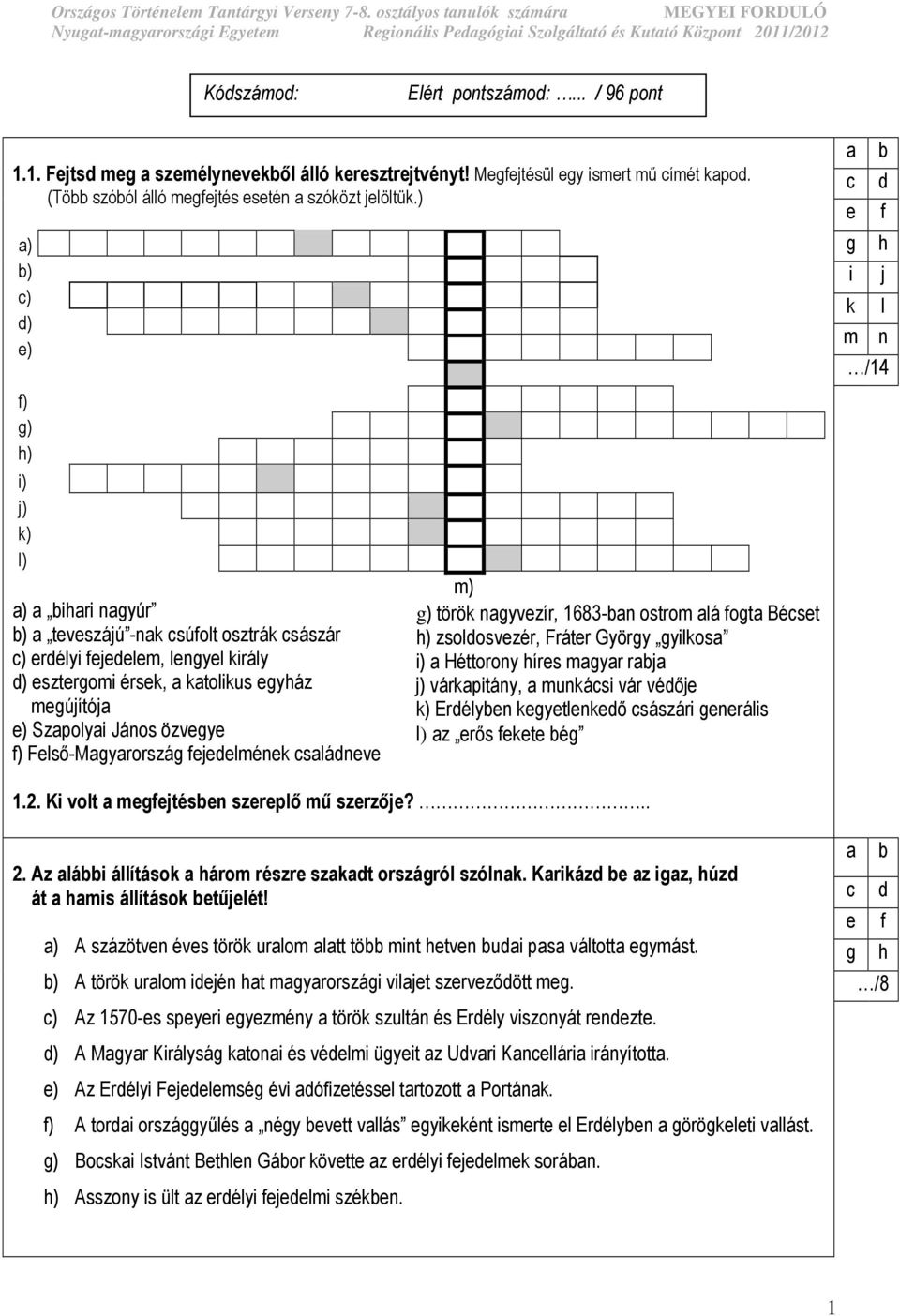 Szapolyai János özvegye f) Felsı-Magyarország fejedelmének családneve m) g) török nagyvezír, 1683-ban ostrom alá fogta Bécset h) zsoldosvezér, Fráter György gyilkosa i) a Héttorony híres magyar rabja